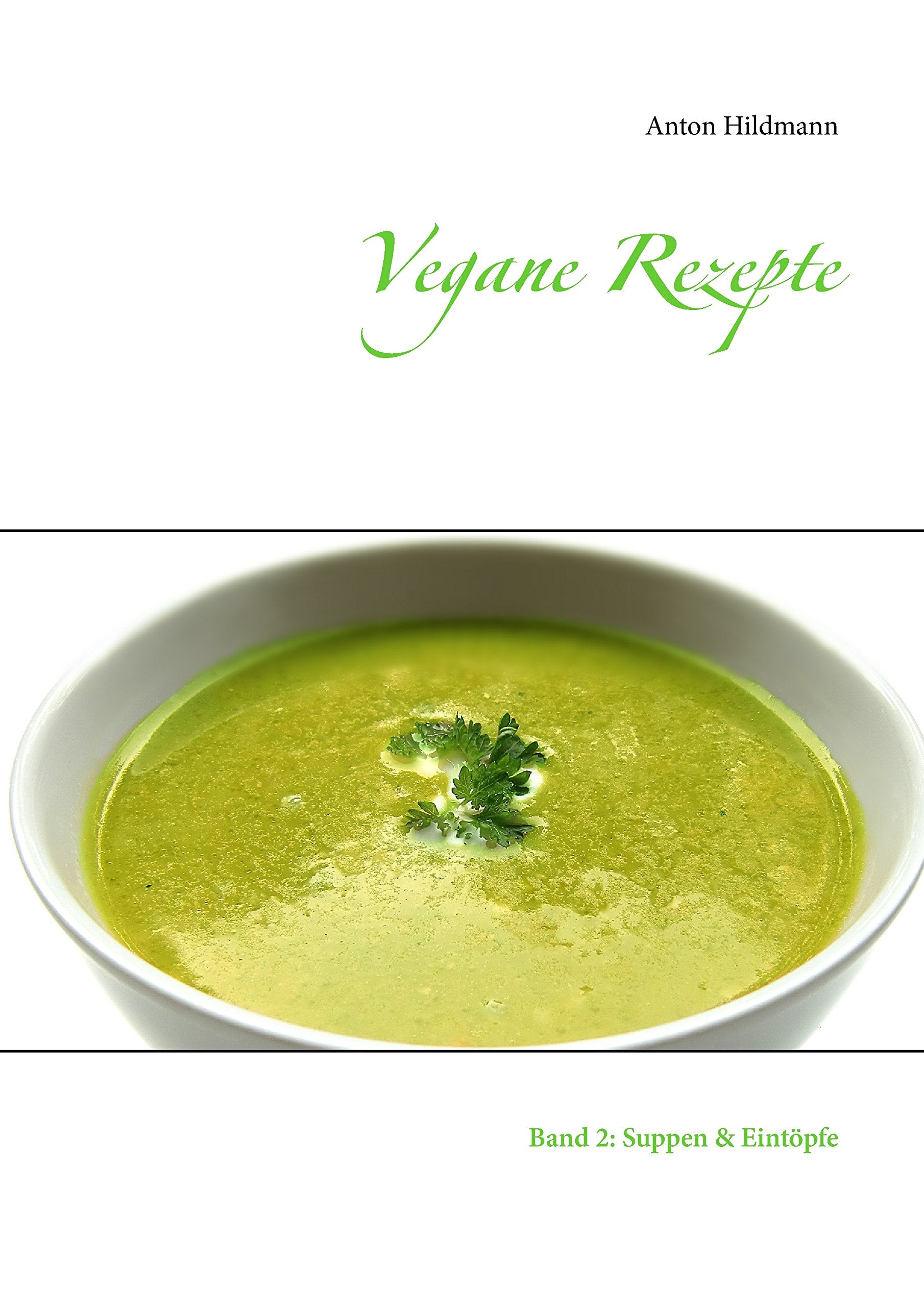 Vegane Rezepte: Band 2: Suppen & Eintöpfe (Über 275 beliebte und einfache Rezepte der veganen Küche.) Leisure, Home & Garden