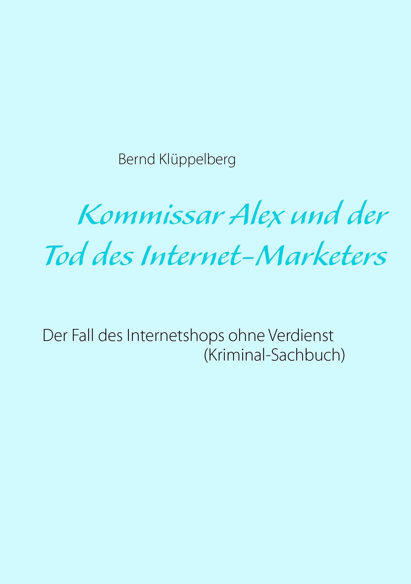 Kommissar Alex und der Tod des Internet-Marketers: Der Fall des Internetshops ohne Verdienst (Kriminal-Sachbuch) Contemporary literature
