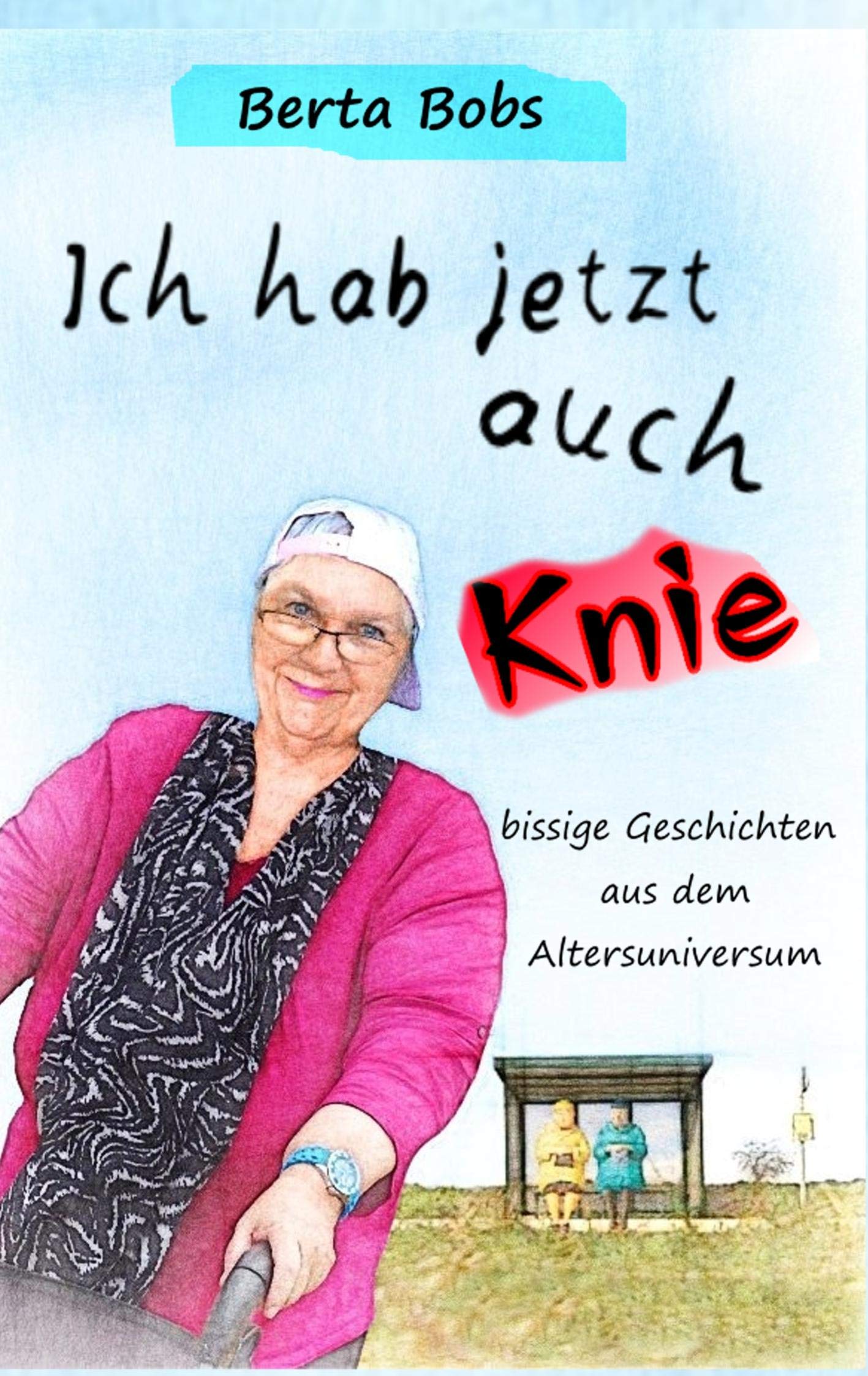 Ich hab jetzt auch Knie: bissige Geschichten aus dem Altersuniversum Humour & Satire