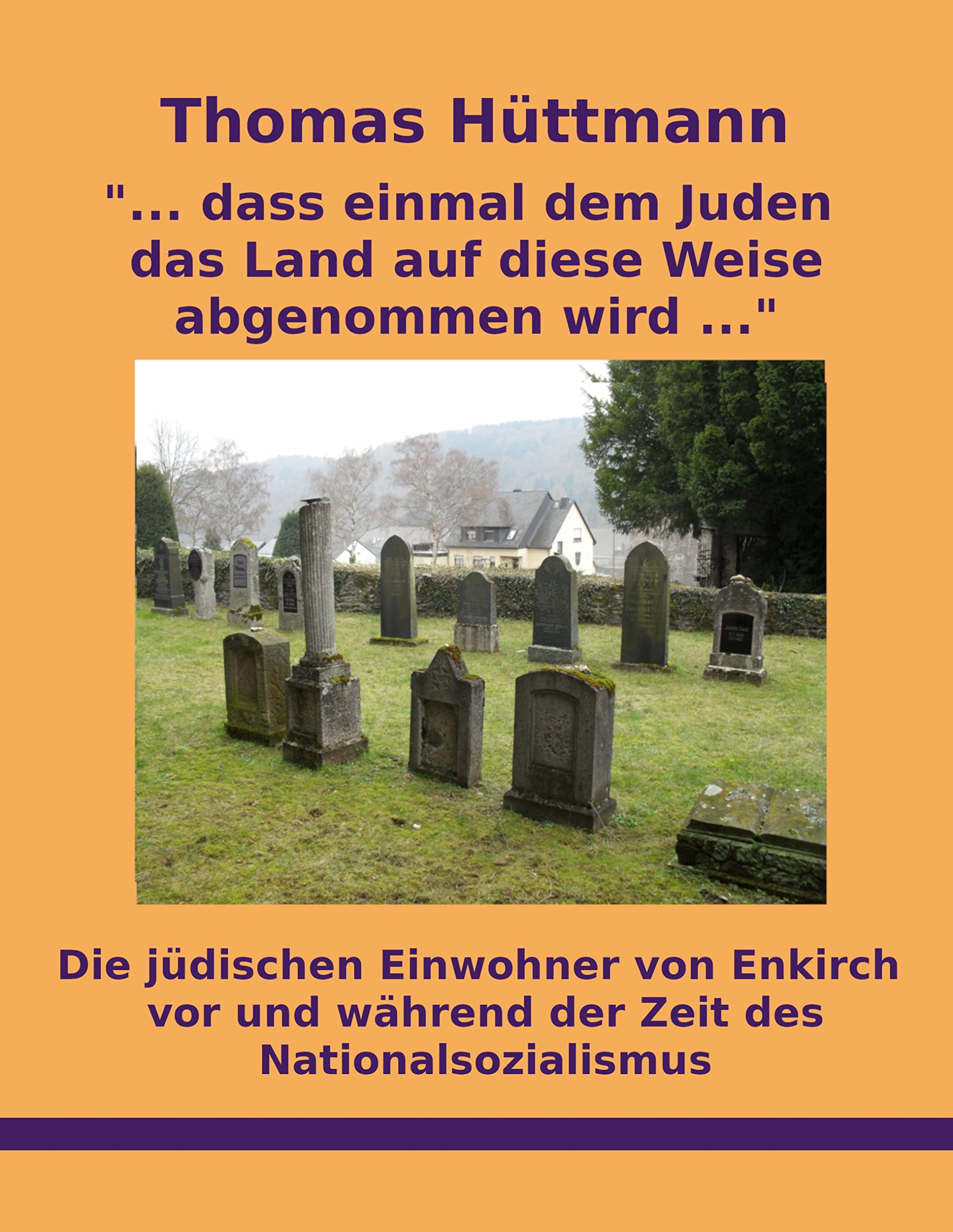 "... dass einmal dem Juden das Land auf diese Weise abgenommen wird ...": Die jüdischen Einwohner von Enkirch vor und während der Zeit des Nationalsozialismus German history