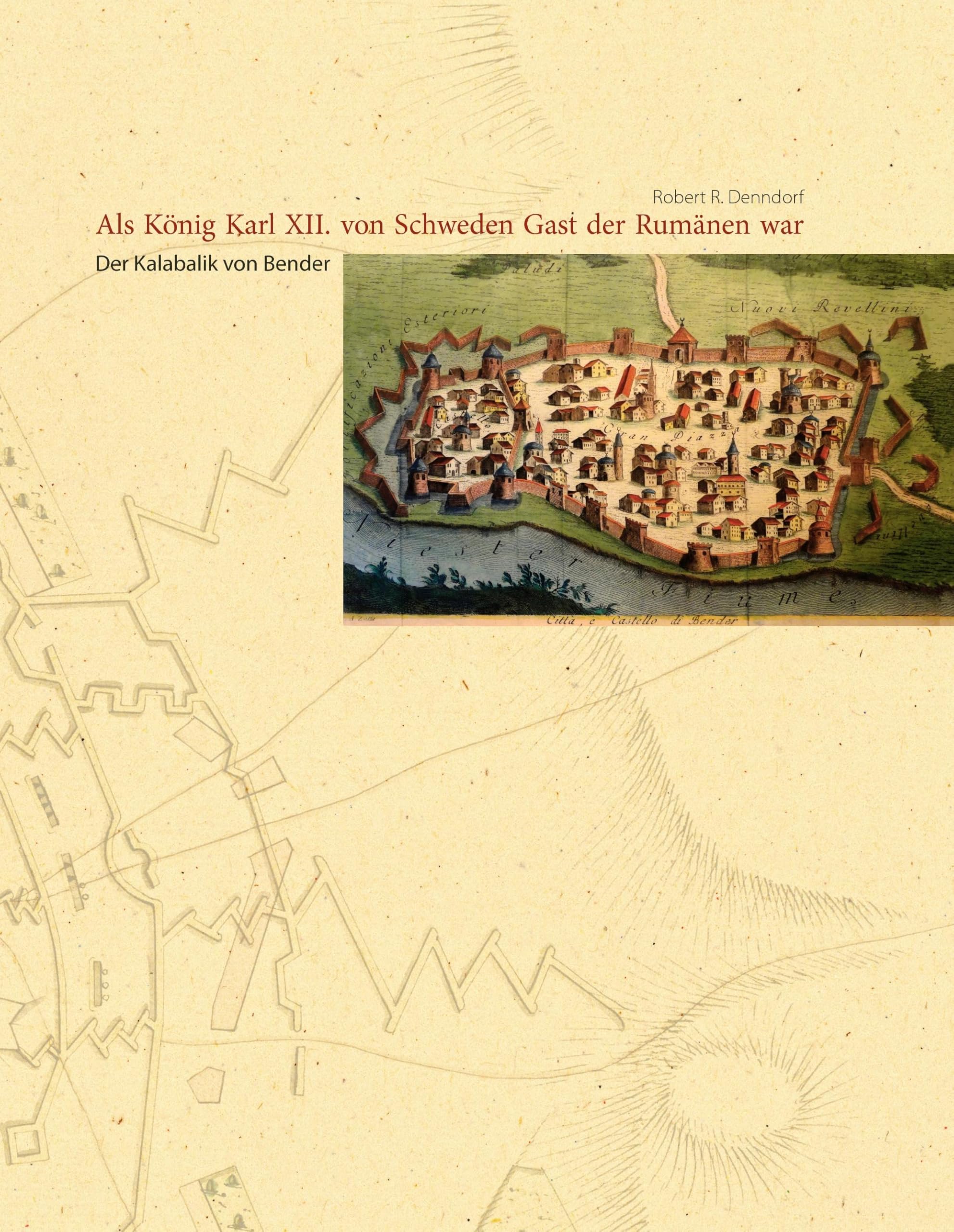 Als König Karl XII. von Schweden Gast der Rumänen war: Der Kalabalik von Bender Politics & History