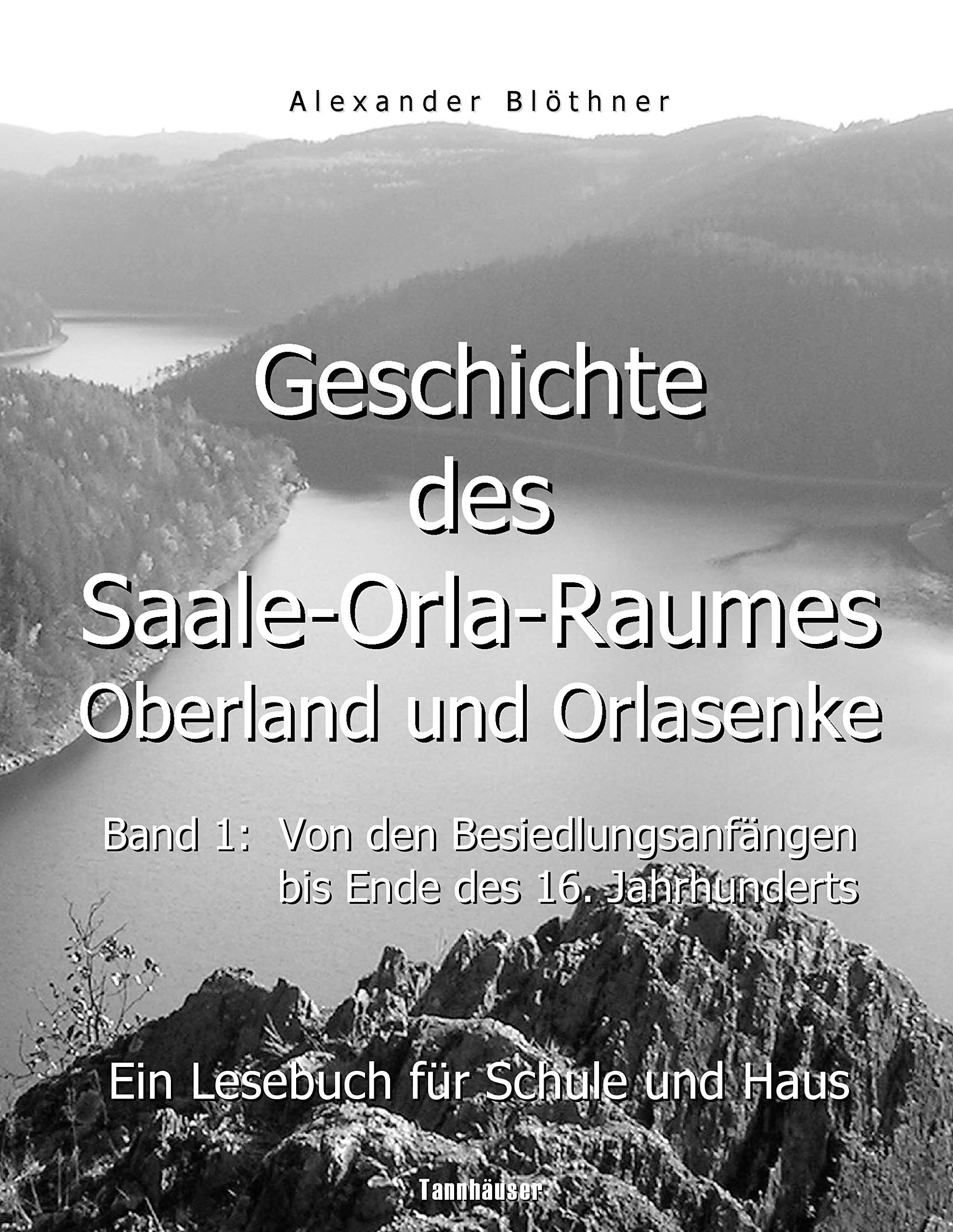 Geschichte des Saale-Orla-Raumes: Orlasenke und Oberland, Band 1: Von den Besiedlungsanfängen bis zum Ende des 16. Jahrhunderts - Ein Lesebuch für ... bis zur Frühneuzeit des Jahres 1599 Politics & History