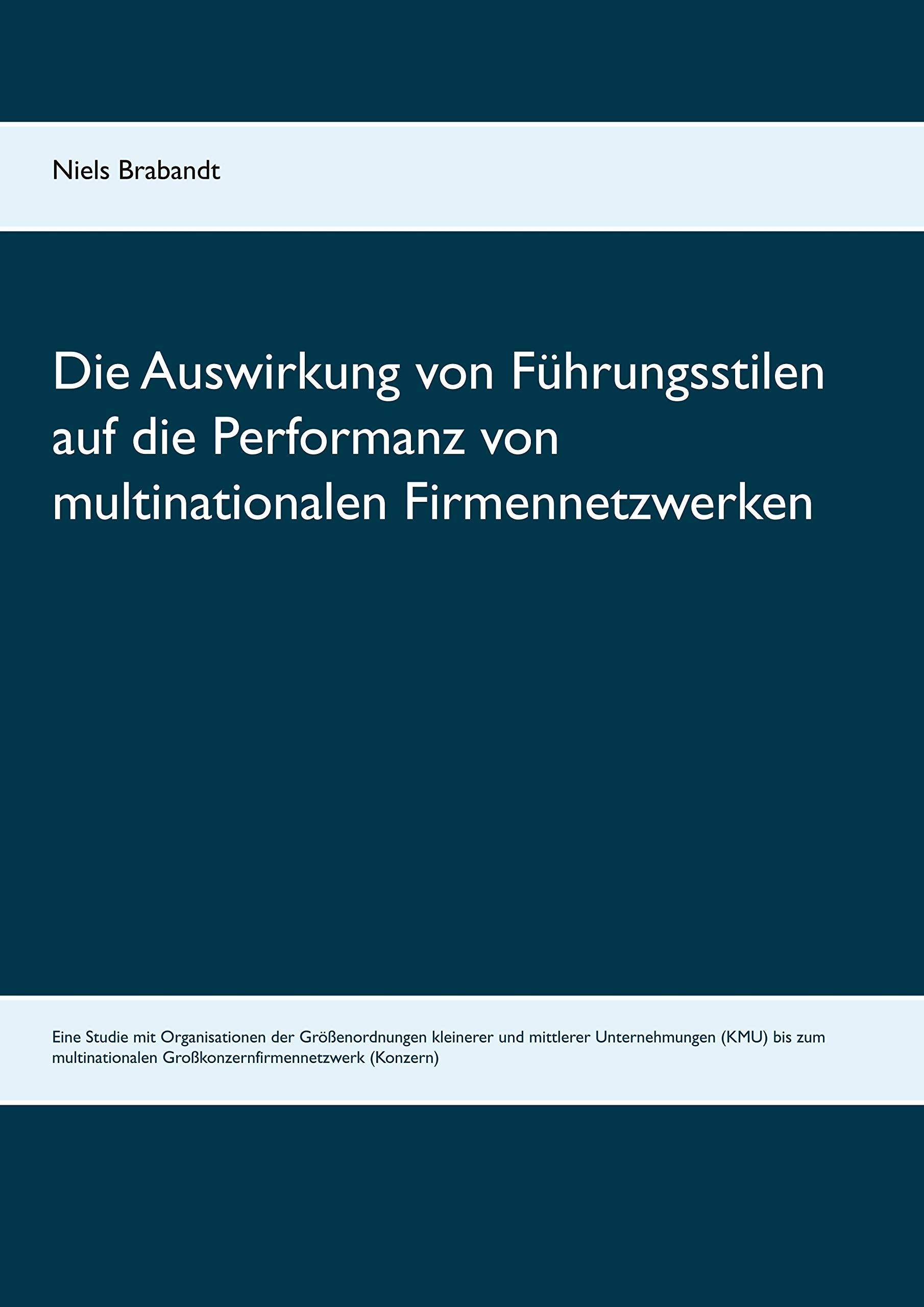 Die Auswirkung von Führungsstilen auf die Performanz von multinationalen Firmennetzwerken: Eine Studie mit Organisationen der Größenordnungen ... Großkonzernfirmennetzwerk (Konzern) Law