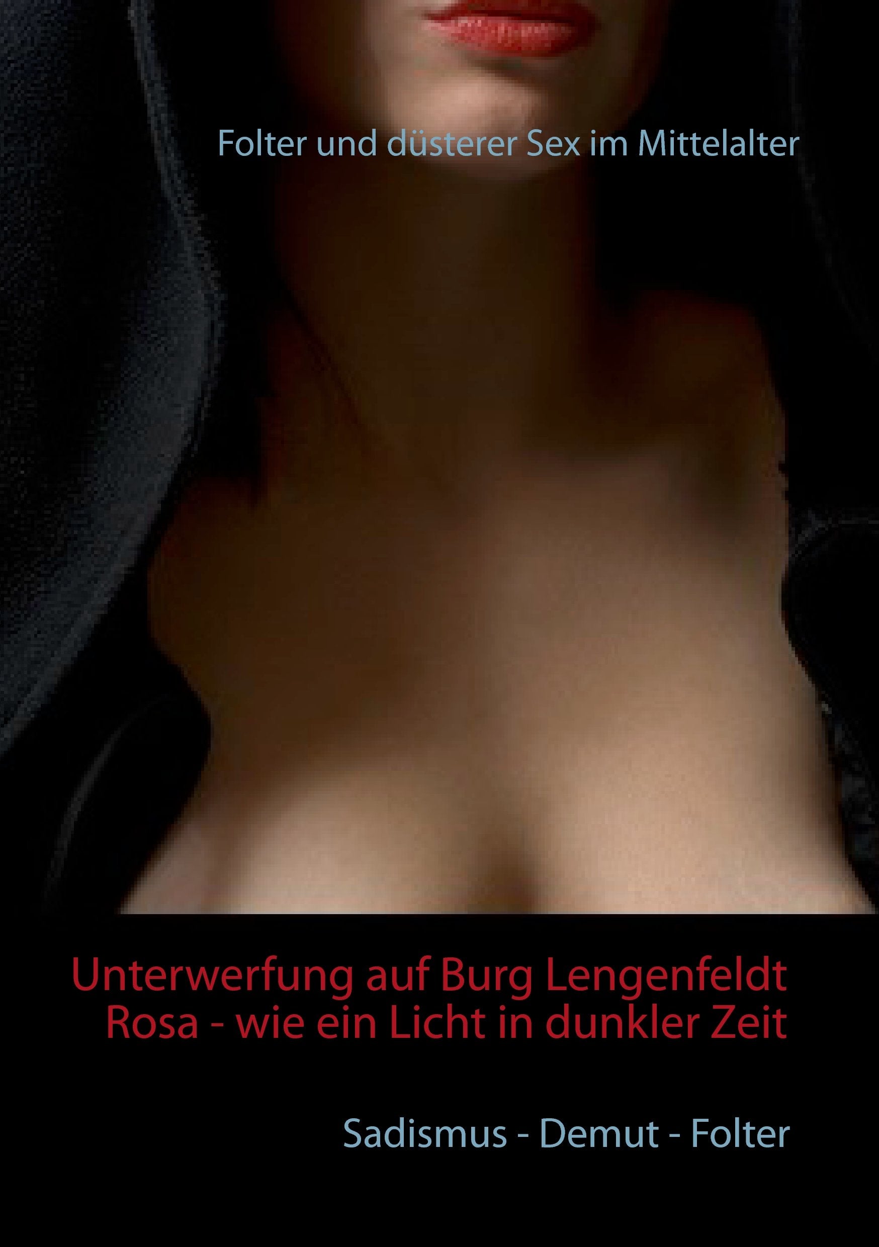 Unterwerfung auf Burg Lengenfeldt: Rosa - wie ein Licht in dunkler Zeit: Folter und düsterer Sex im Mittelalter Contemporary literature Books