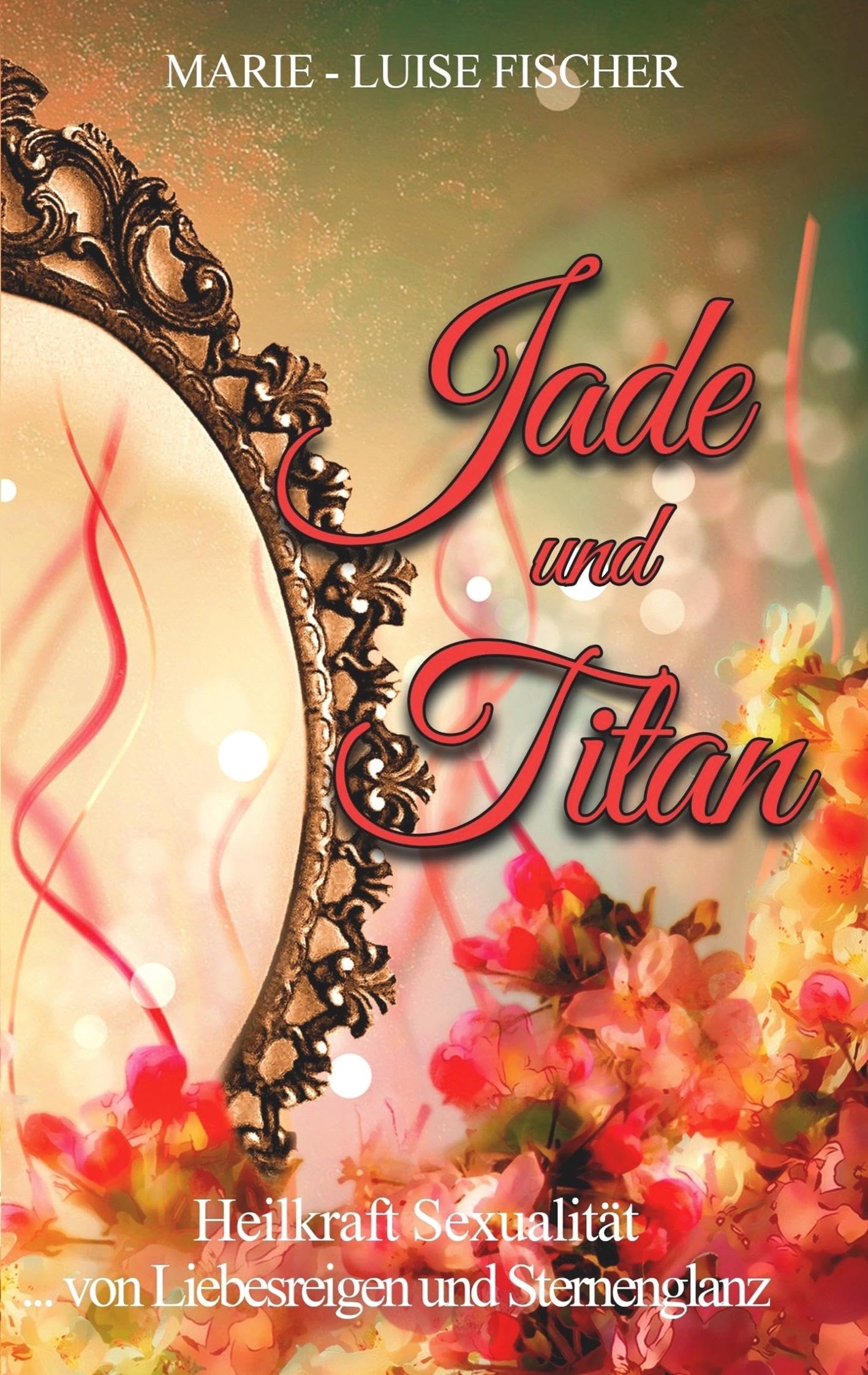 Jade und Titan: ... von Liebesreigen und Sternenglanz - Heilkraft Sexualität Partnership & Love