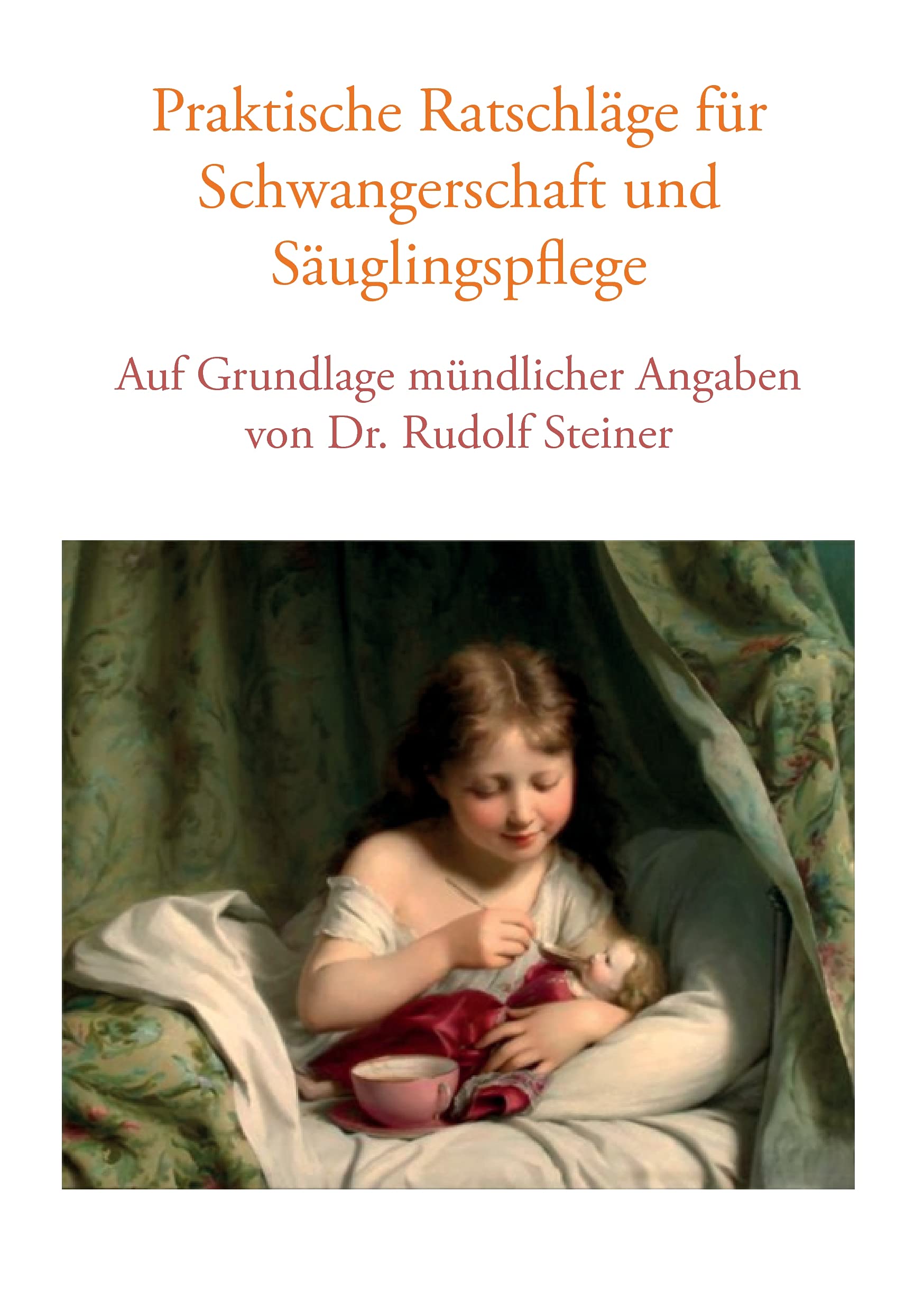 Praktische Ratschläge für Schwangerschaft und Säuglingspflege auf Grundlage mündlicher Angaben von Dr. Rudolf Steiner book