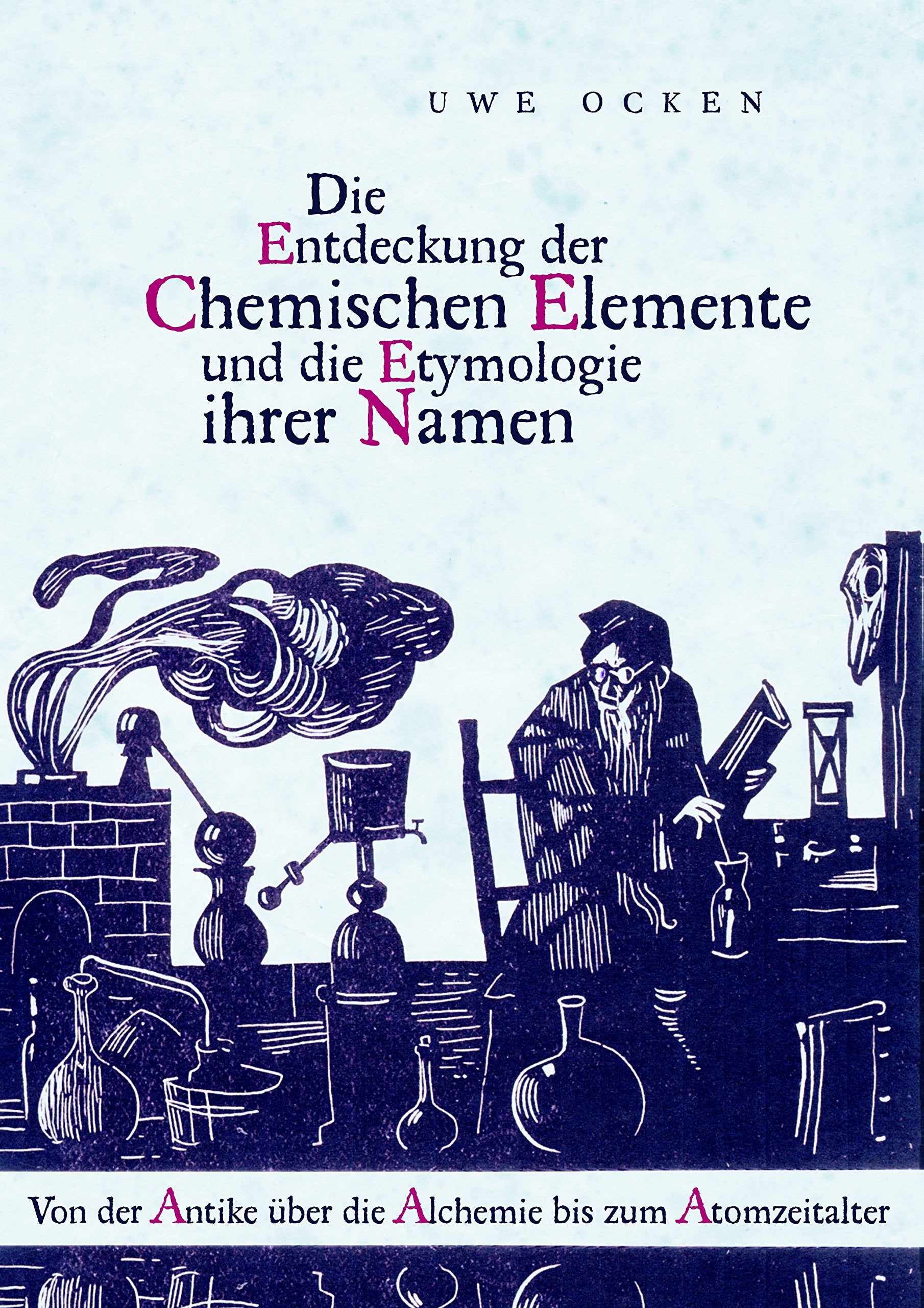 Die Entdeckung der Chemischen Elemente und die Etymologie ihrer Namen: Von der Antike über die Alchemie bis zum Atomzeitalter Natural Sciences
