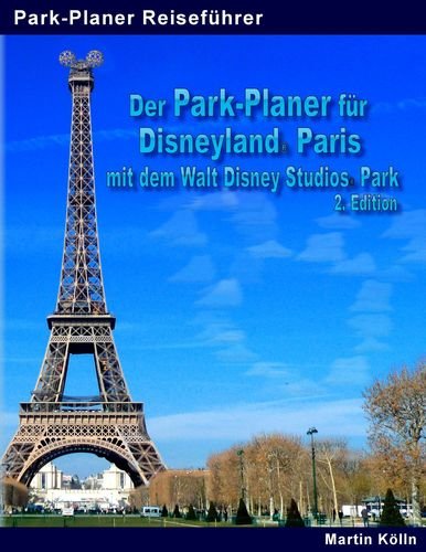 Der Park-Planer für Disneyland Paris mit dem Walt Disney Studios Park: Der Insider-Reiseführer durch Disneys europäisches Königreich Leisure, Home & Garden