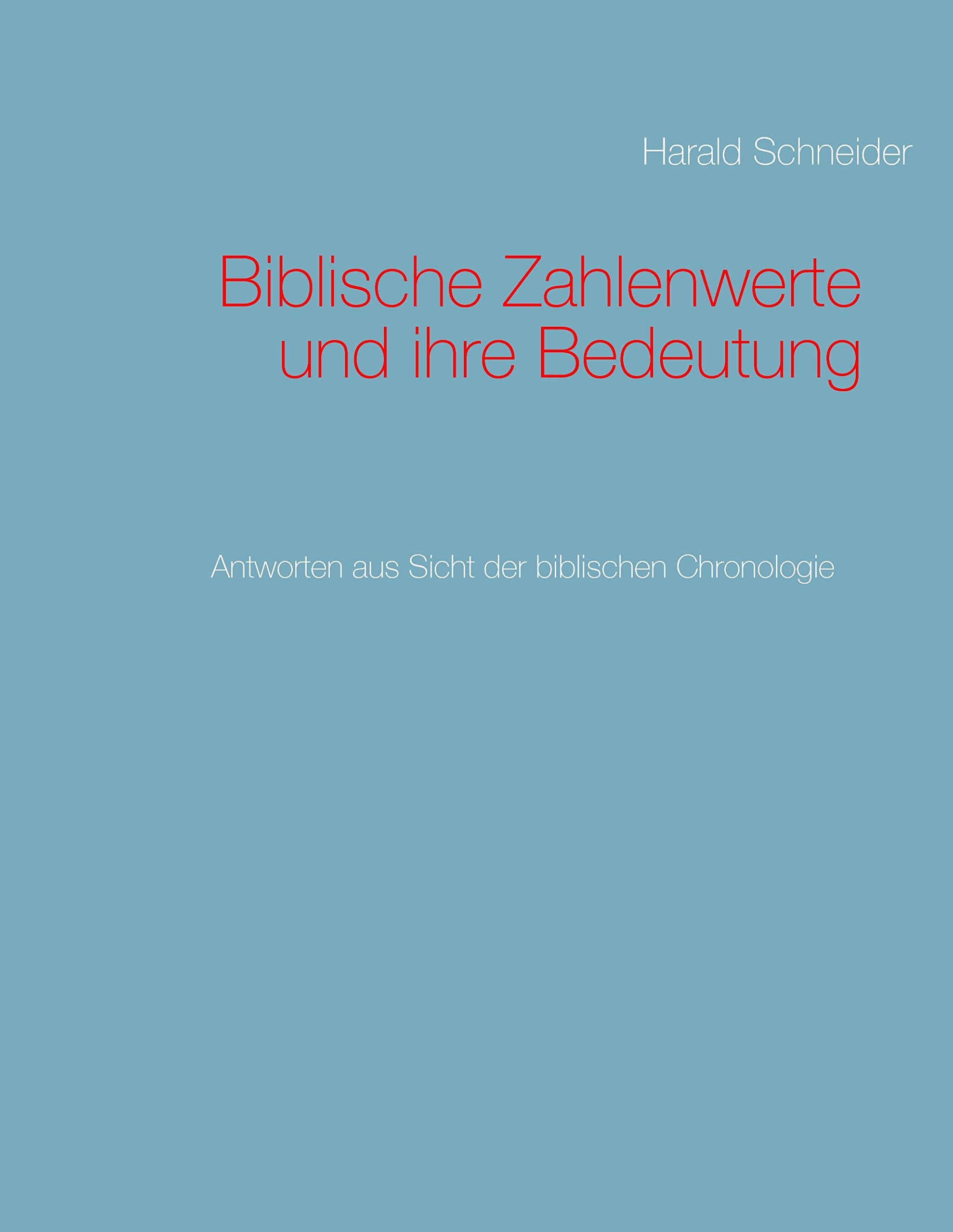 Biblische Zahlenwerte und ihre Bedeutung: Antworten aus Sicht der biblischen Chronologie Religion & Esotericism