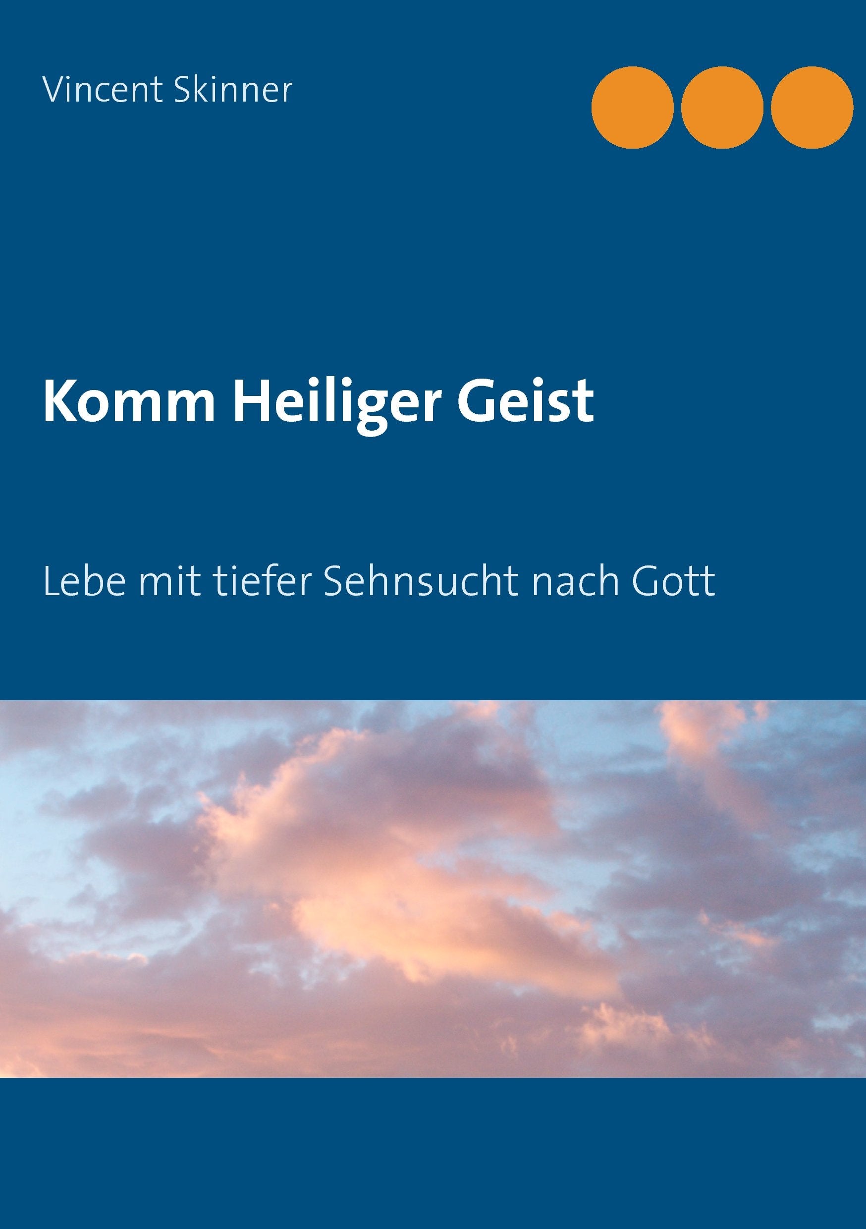 Komm Heiliger Geist: Lebe mit tiefer Sehnsucht nach Gott Religion & Esotericism