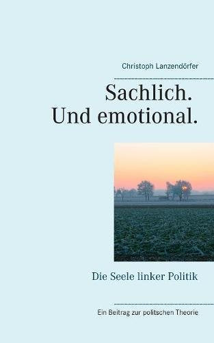 Sachlich. Und emotional.: Die Seele linker Politik Law