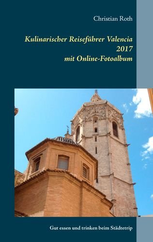Kulinarischer Reiseführer Valencia 2017: Gut essen und trinken beim Städtetrip Leisure, Home & Garden