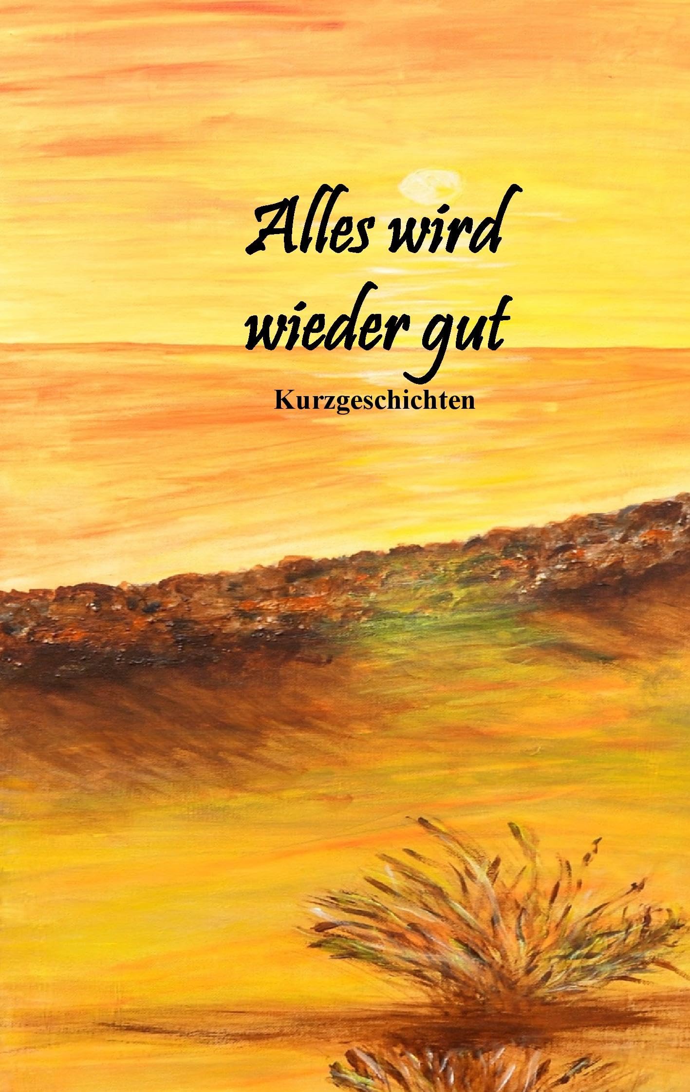 Alles wird wieder gut: Kurzgeschichten Humour & Satire