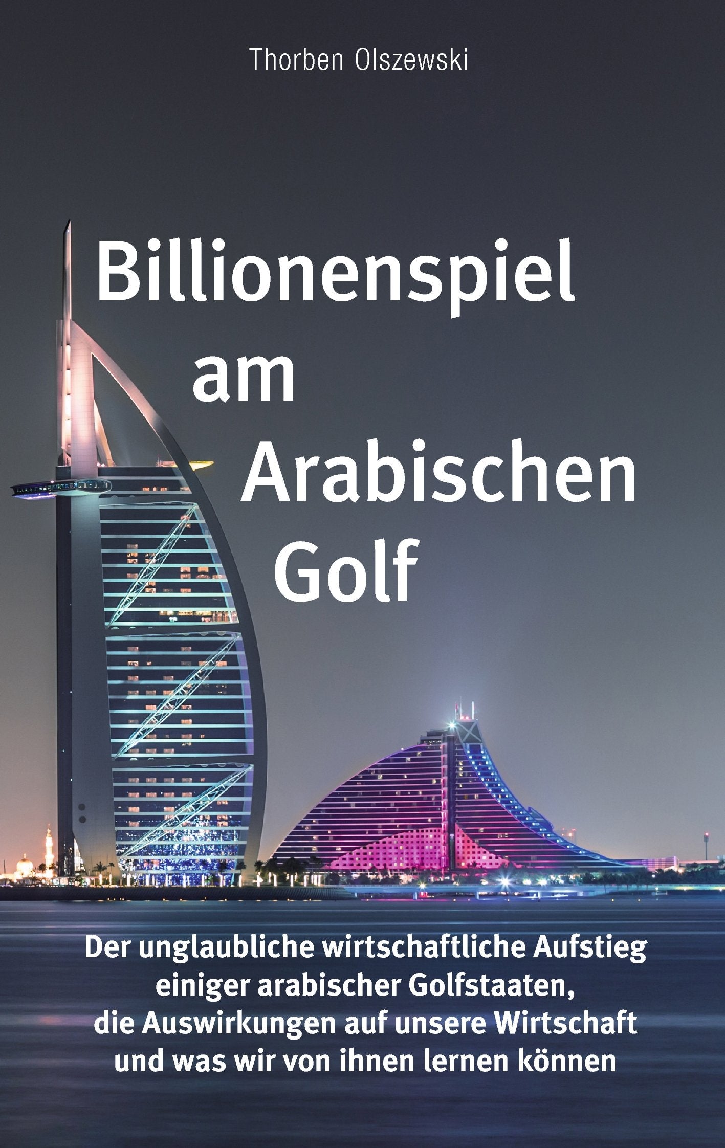Billionenspiel am Arabischen Golf: Der unglaubliche wirtschaftliche Aufstieg einiger arabischer Golfstaaten, die Auswirkungen auf unsere Wirtschaft und was wir von ihnen lernen können Law