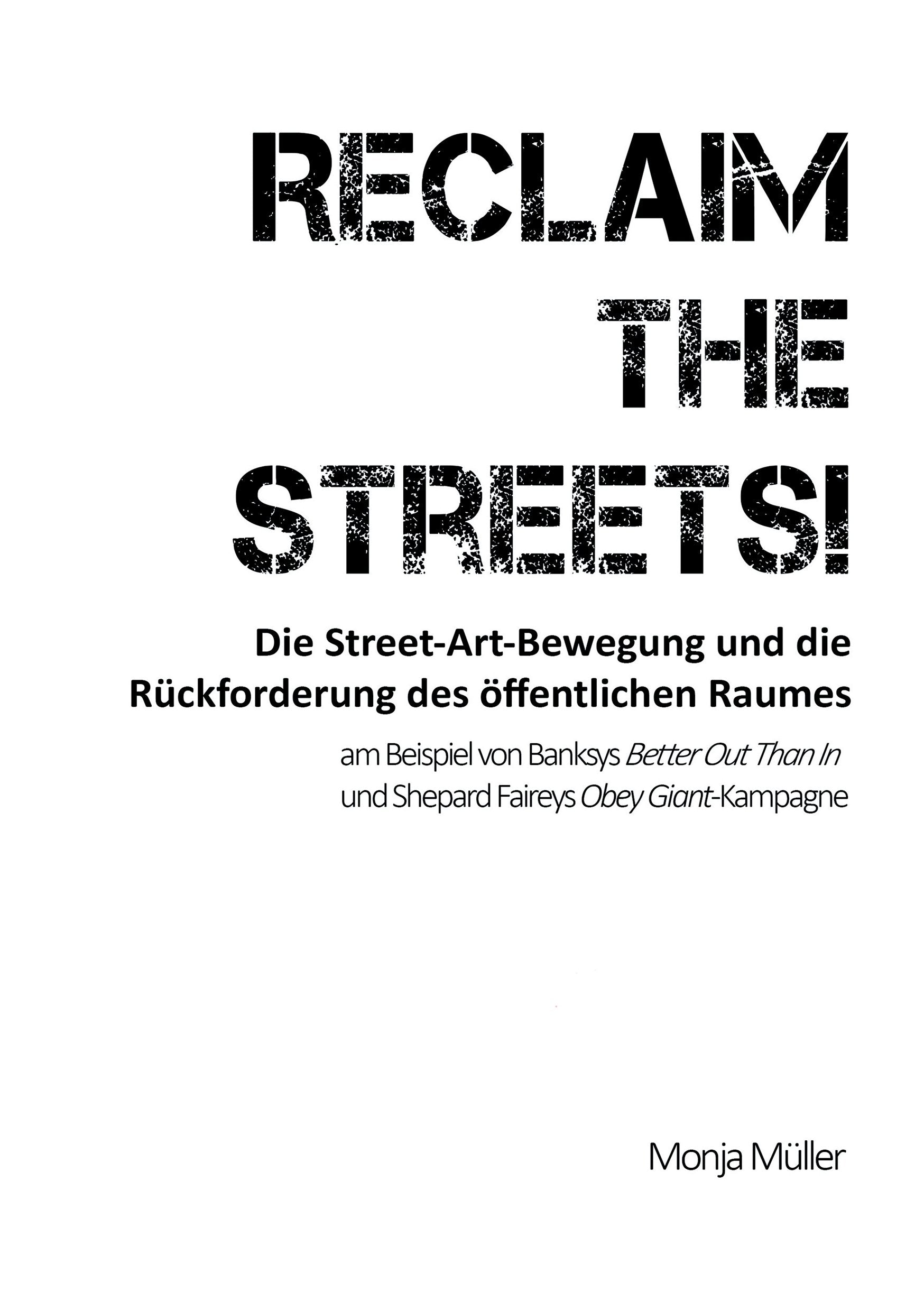 Reclaim the Streets! - Die Street-Art-Bewegung und die Rückforderung des öffentlichen Raumes: am Beispiel von Banksys Better Out Than In und Shepard Faireys Obey Giant-Kampagne Film, Art & Culture