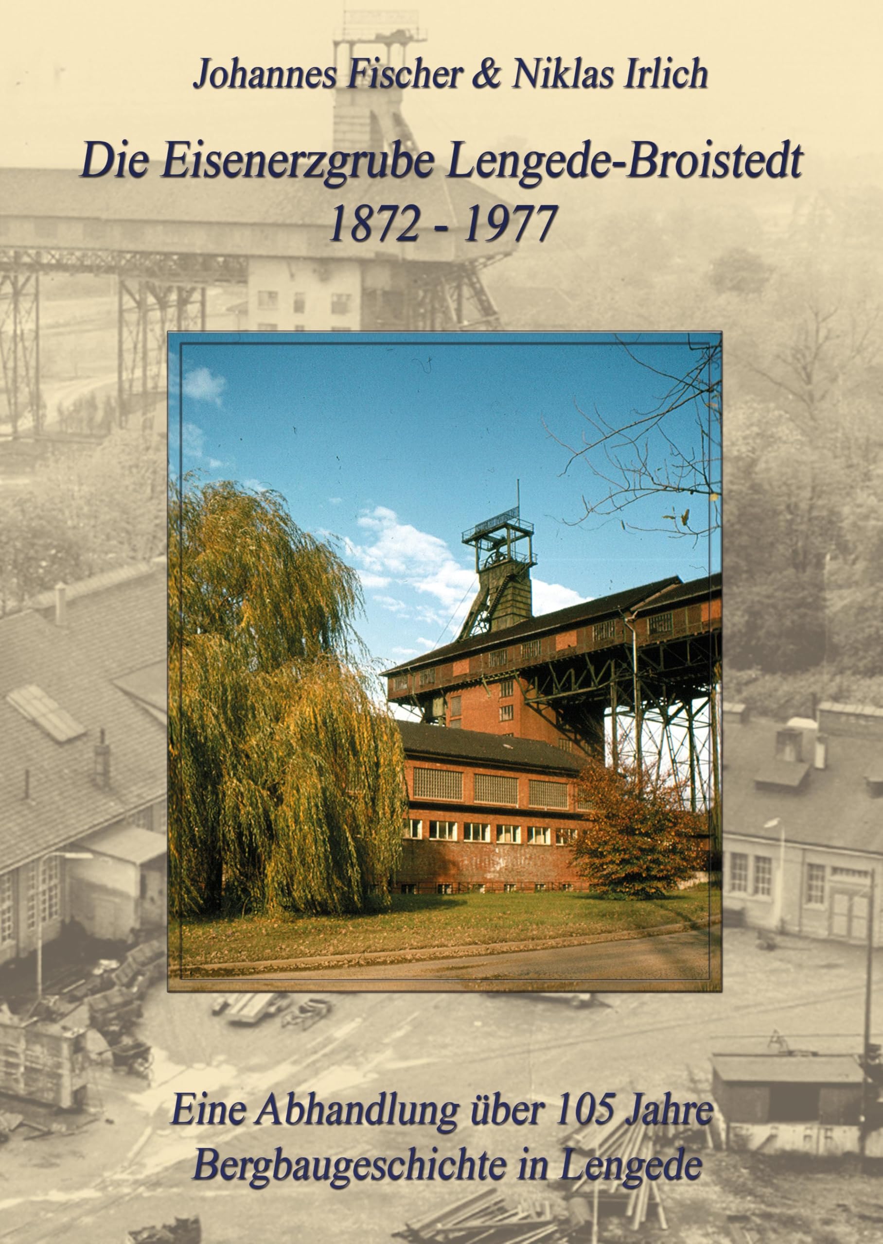 Die Eisenerzgrube Lengede-Broistedt 1872-1977: Eine Abhandlung über 105 Jahre Bergbaugeschichte in Lengede Politics & History