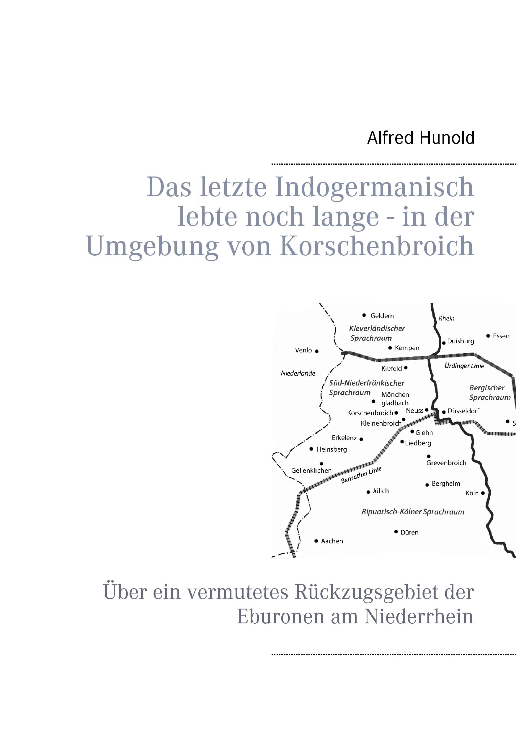 Das letzte Indogermanisch lebte noch lange - in der Umgebung von Korschenbroich: Über ein vermutetes Rückzugsgebiet der Eburonen am Niederrhein book