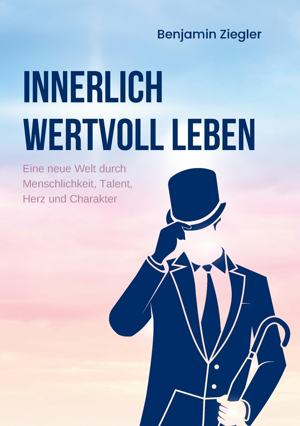 Innerlich wertvoll Leben: Eine neue Welt durch Menschlichkeit, Talent, Herz und Charakter Lifestyle