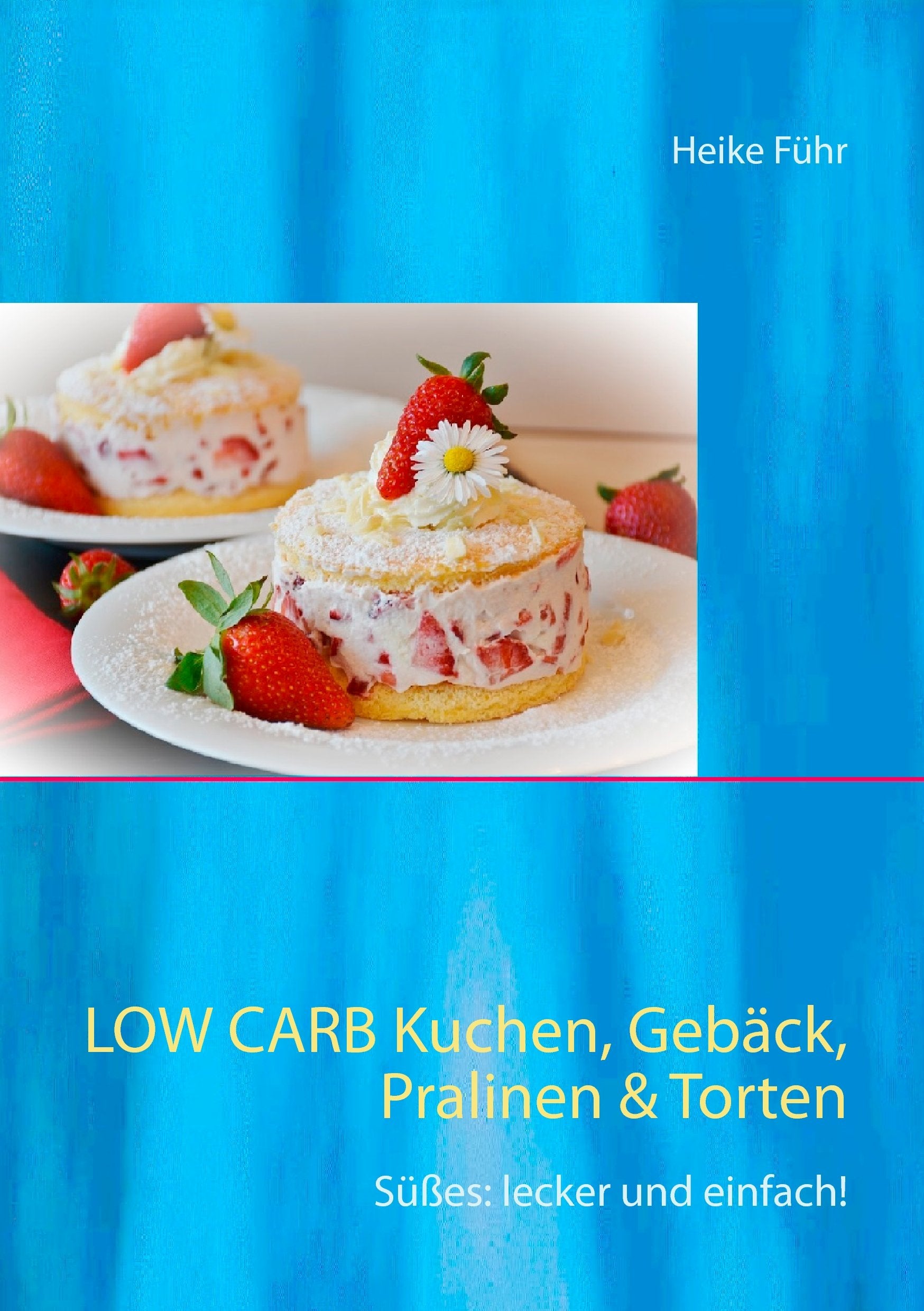 Low Carb Kuchen, Gebäck, Pralinen & Torten: Süßes: lecker und einfach! Leisure, Home & Garden