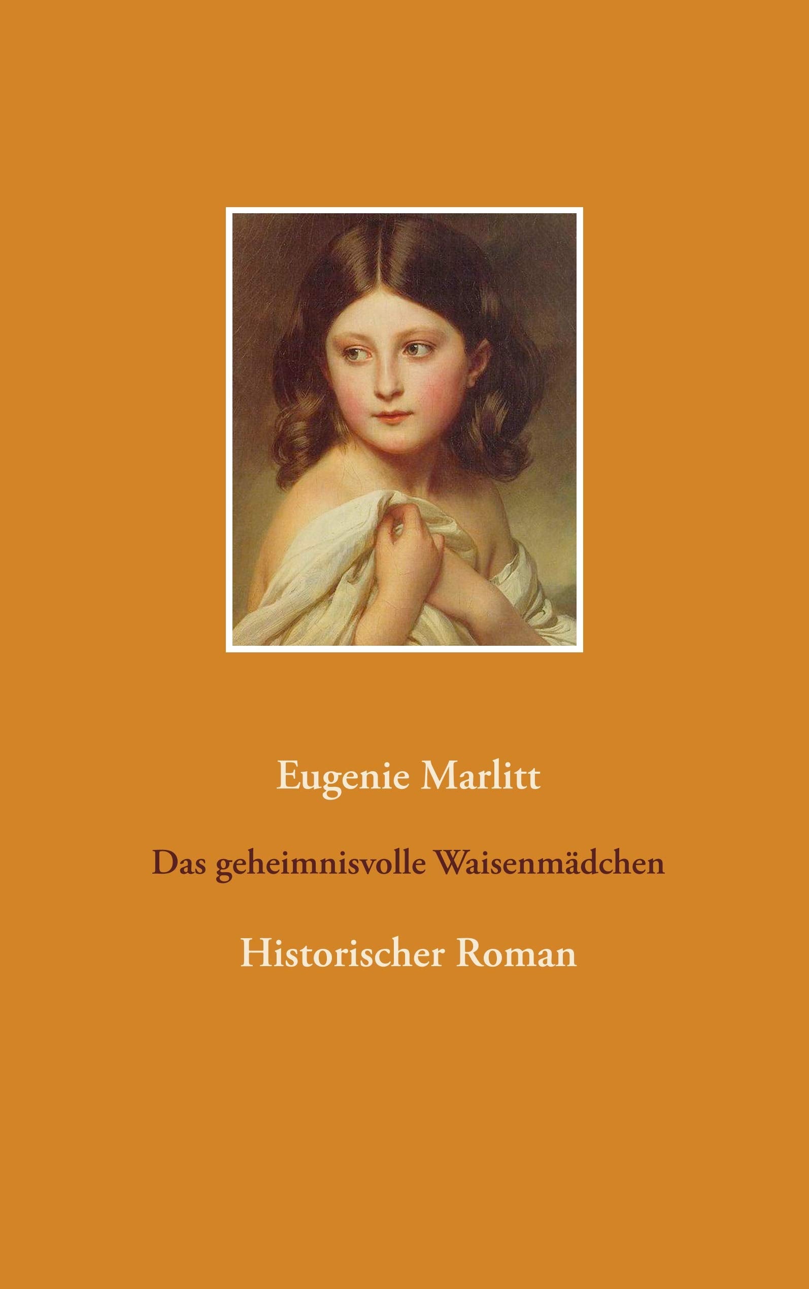 Das geheimnisvolle Waisenmädchen: Historischer Roman Historical Fiction