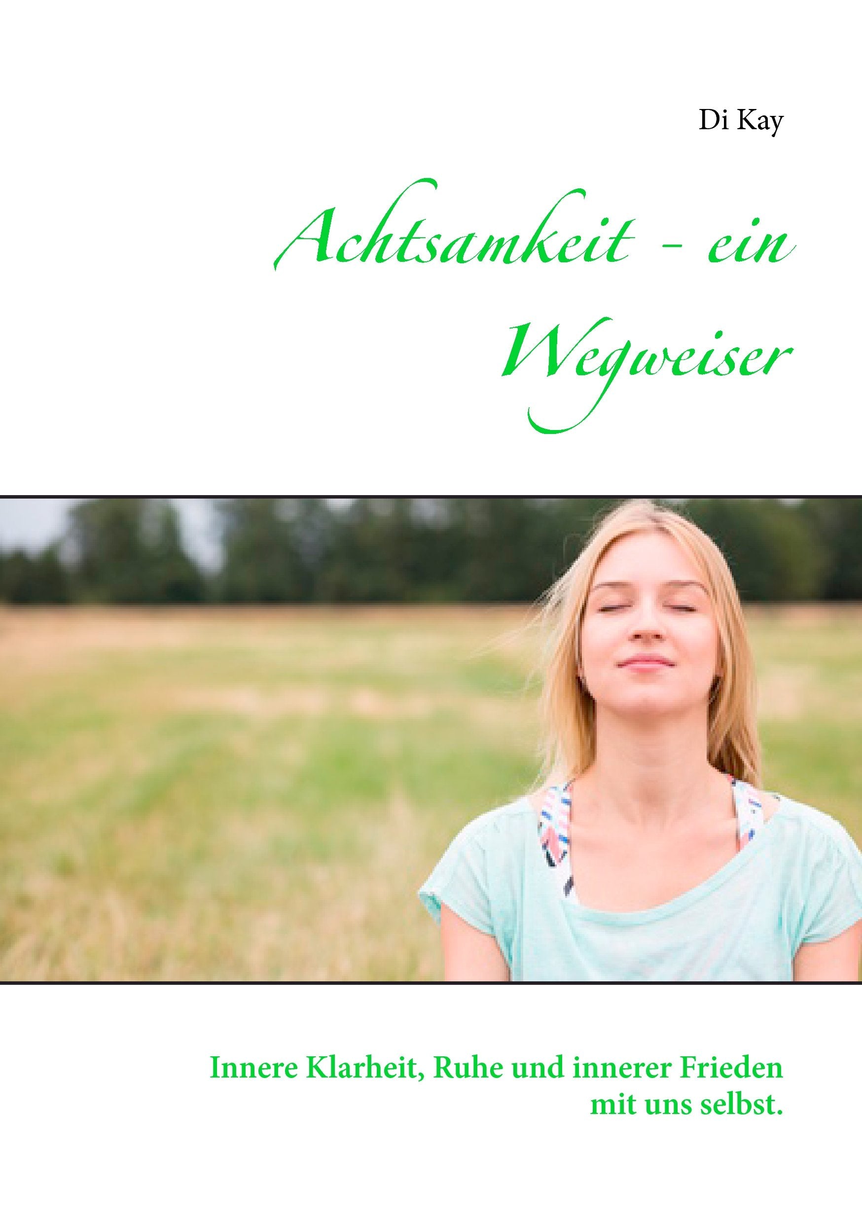 Achtsamkeit - ein Wegweiser: Innere Klarheit, Ruhe und innerer Frieden mit uns selbst. Contemporary literature