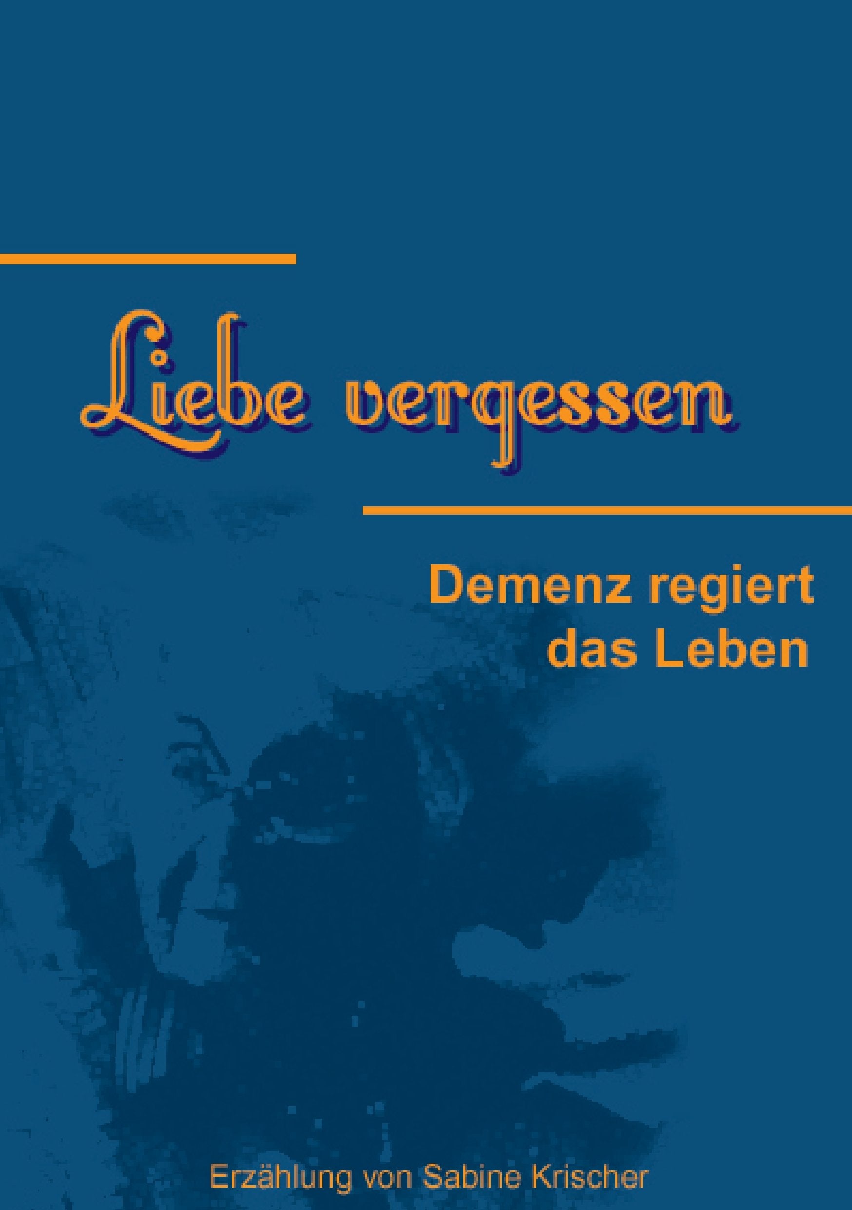 Liebe vergessen: Demenz regiert das Leben Contemporary literature