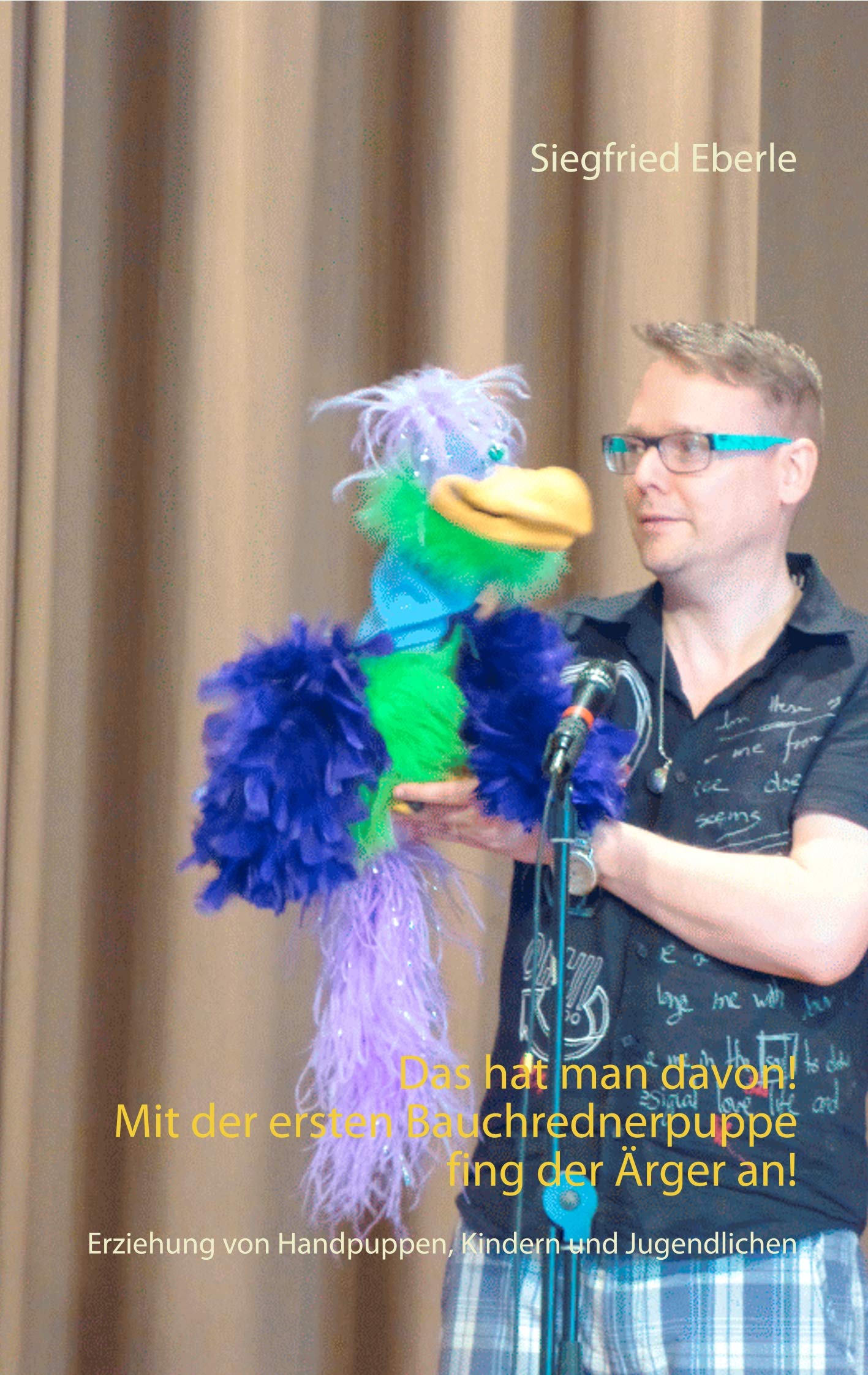 Das hat man davon - Mit der ersten Bauchrednerpuppe fing der Ärger an!: Erziehung von Handpuppen, Kindern und Jugendlichen Parents & Children