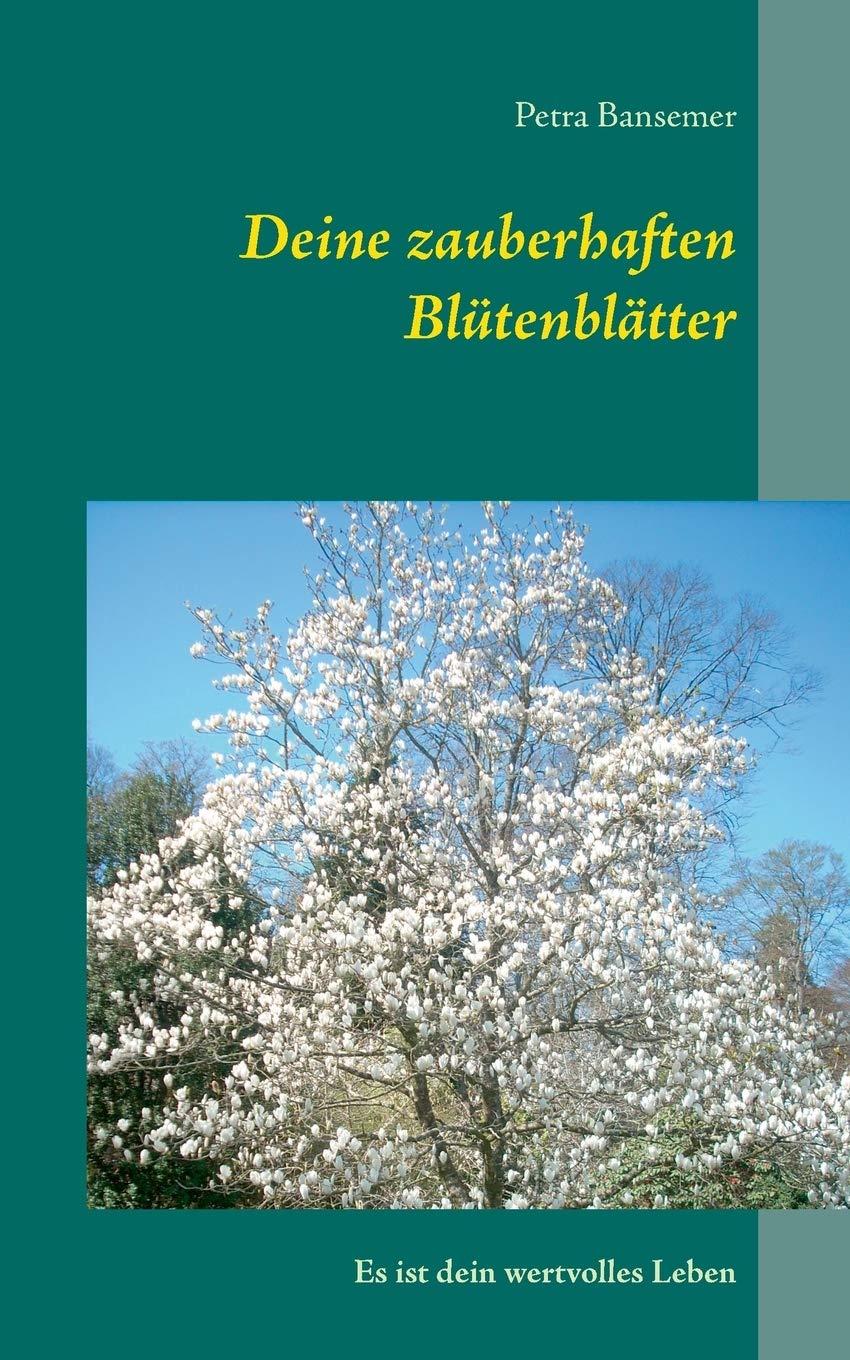 Deine zauberhaften Blütenblätter: Es ist dein wertvolles Leben (Du bist die Blume deines Lebens) Essays & Short Stories