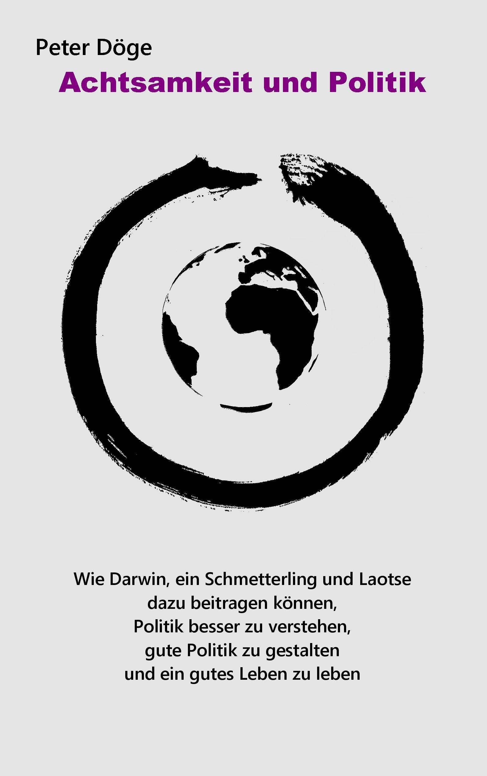 Achtsamkeit und Politik: Wie Darwin, ein Schmetterling und Laotse dazu beitragen können, Politik besser zu verstehen, gute Politik zu gestalten und ein gutes Leben zu leben book