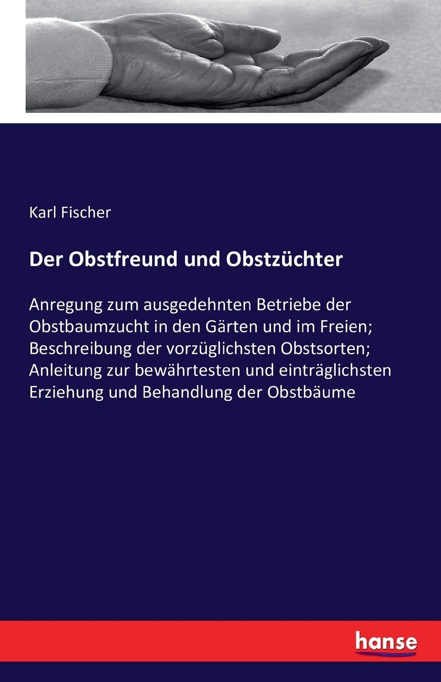 Der Obstfreund und Obstzüchter: Anregung zum ausgedehnten Betriebe der Obstbaumzucht in den Gärten und im Freien; Beschreibung der vorzüglichsten ... Erziehung und Behandlung der Obstbäume Hobbies & Crafts