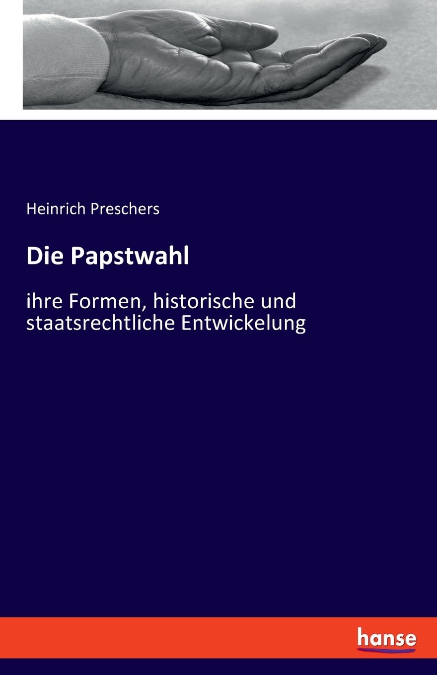 Die Papstwahl: ihre Formen, historische und staatsrechtliche Entwickelung Religion & Esotericism