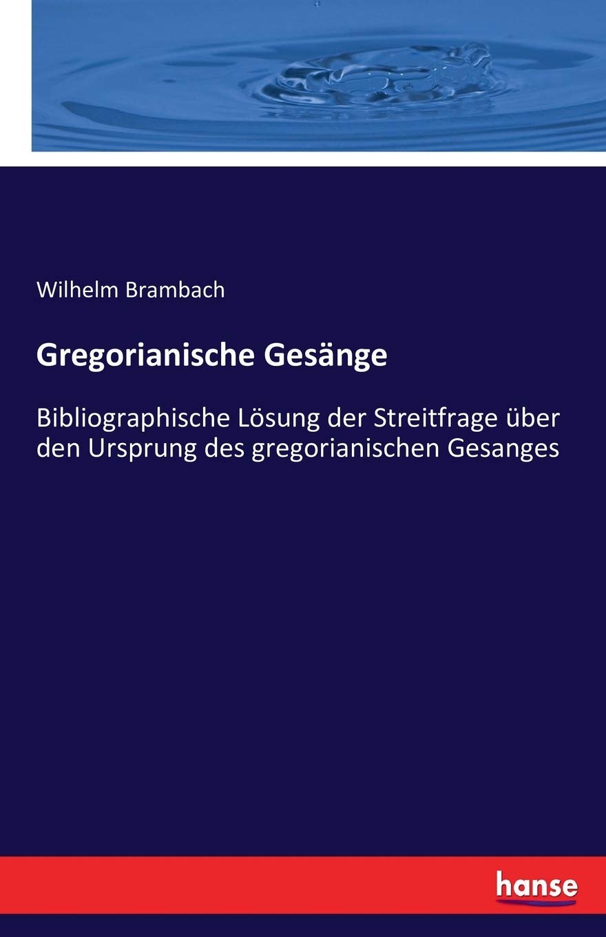 Gregorianische Gesänge: Bibliographische Lösung der Streitfrage über den Ursprung des gregorianischen Gesanges Books