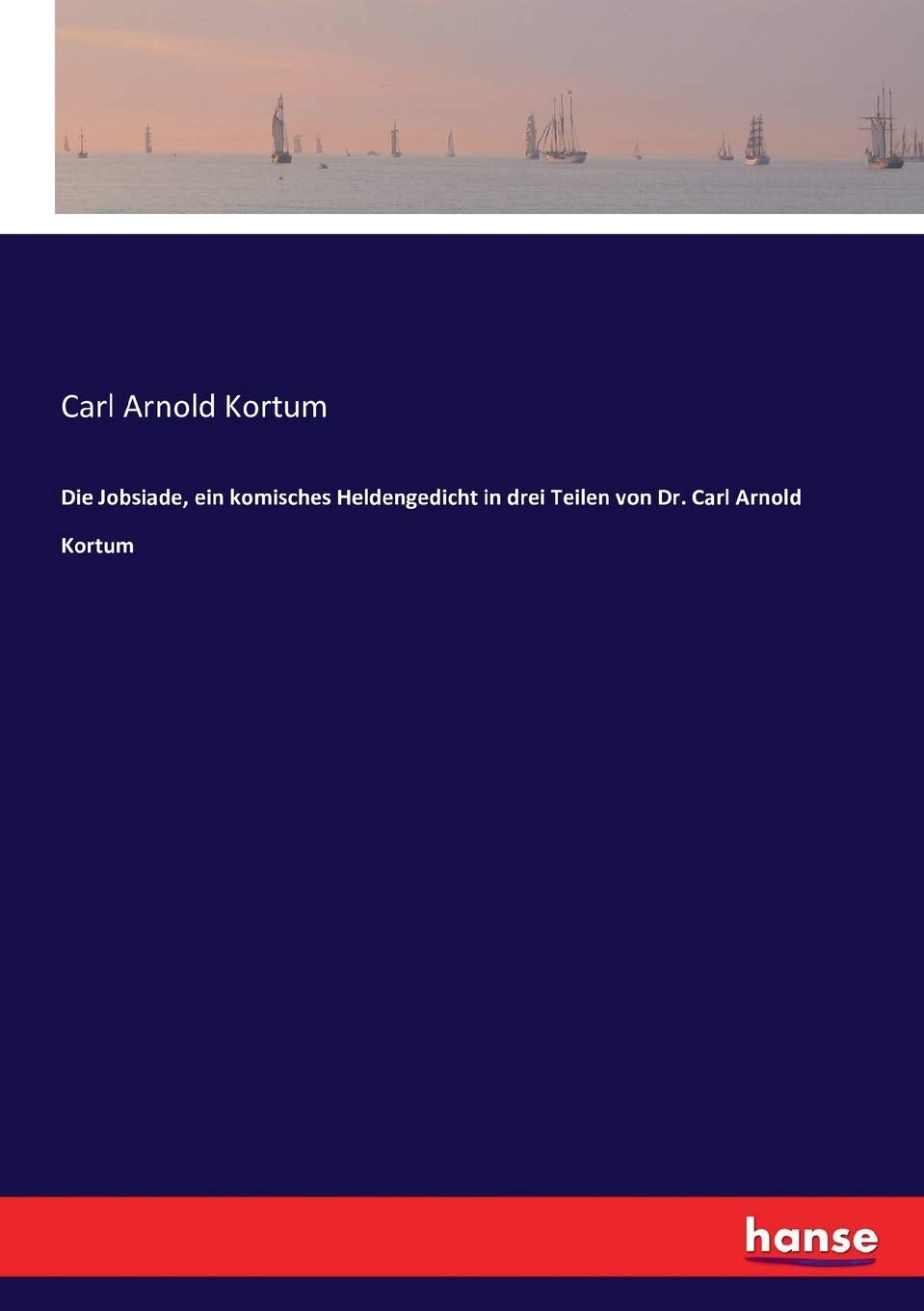 Die Jobsiade, ein komisches Heldengedicht in drei Teilen von Dr. Carl Arnold Kortum Classics