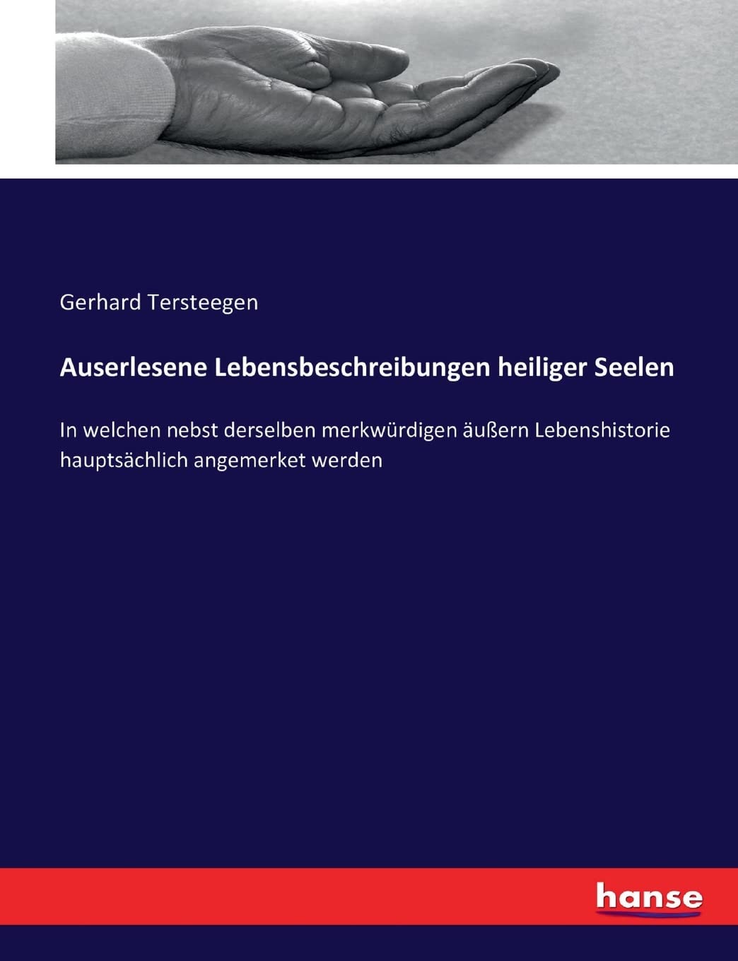 Auserlesene Lebensbeschreibungen heiliger Seelen: In welchen nebst derselben merkwürdigen äußern Lebenshistorie hauptsächlich angemerket werden Religion & Esotericism
