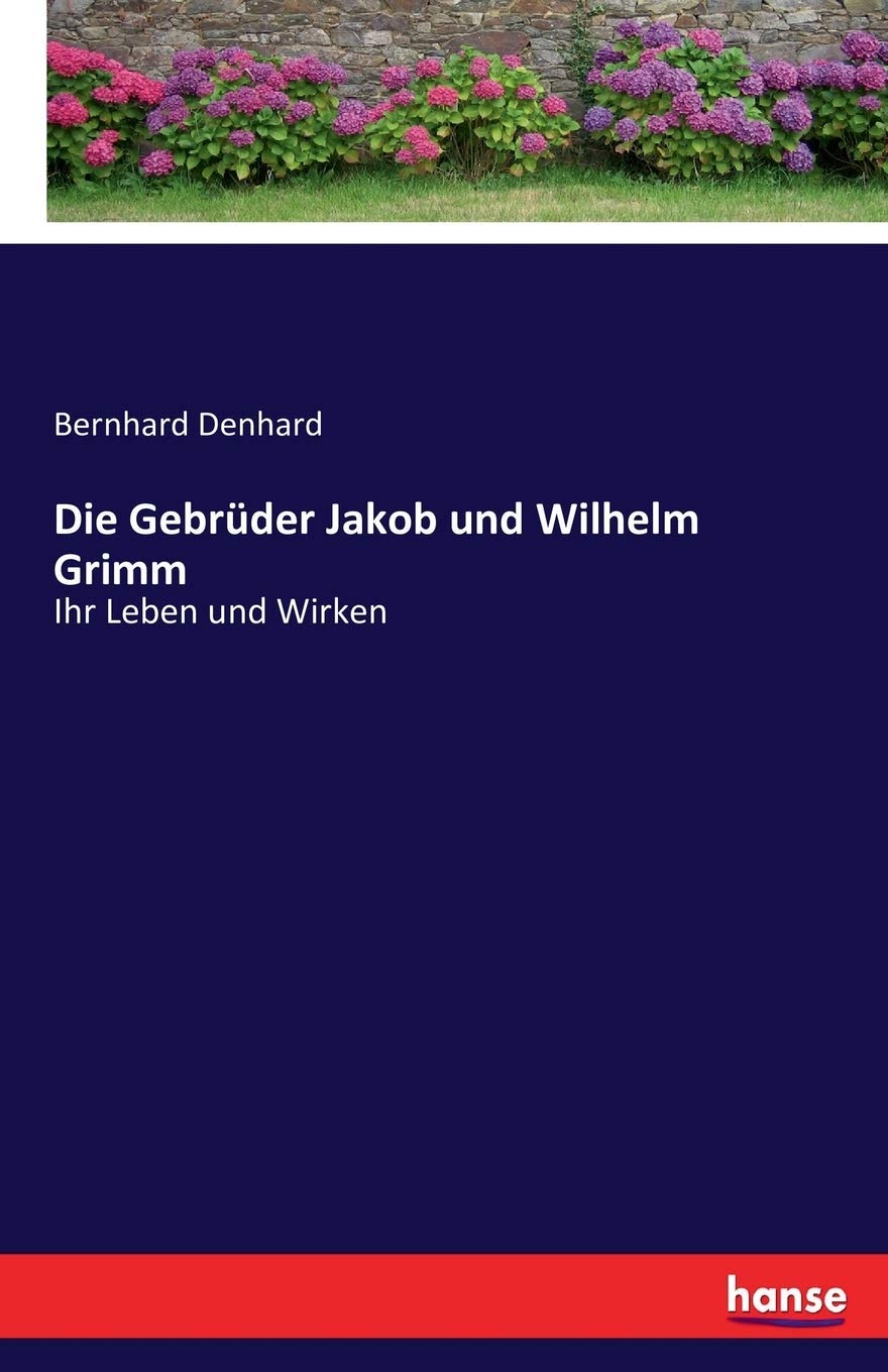 Die Gebrüder Jakob und Wilhelm Grimm: Ihr Leben und Wirken Personalities