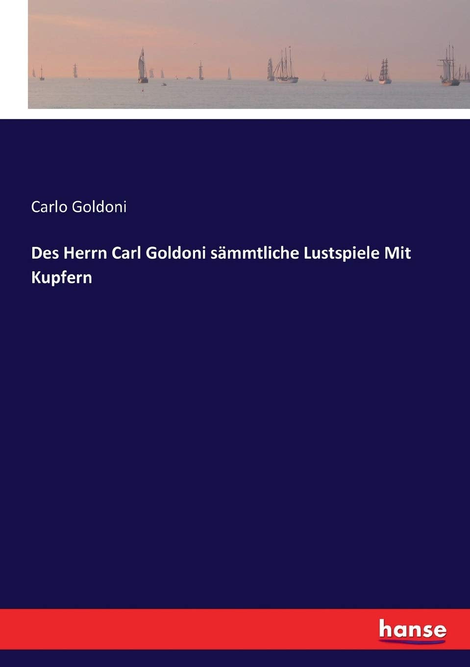 Des Herrn Carl Goldoni sämmtliche Lustspiele Mit Kupfern Classics