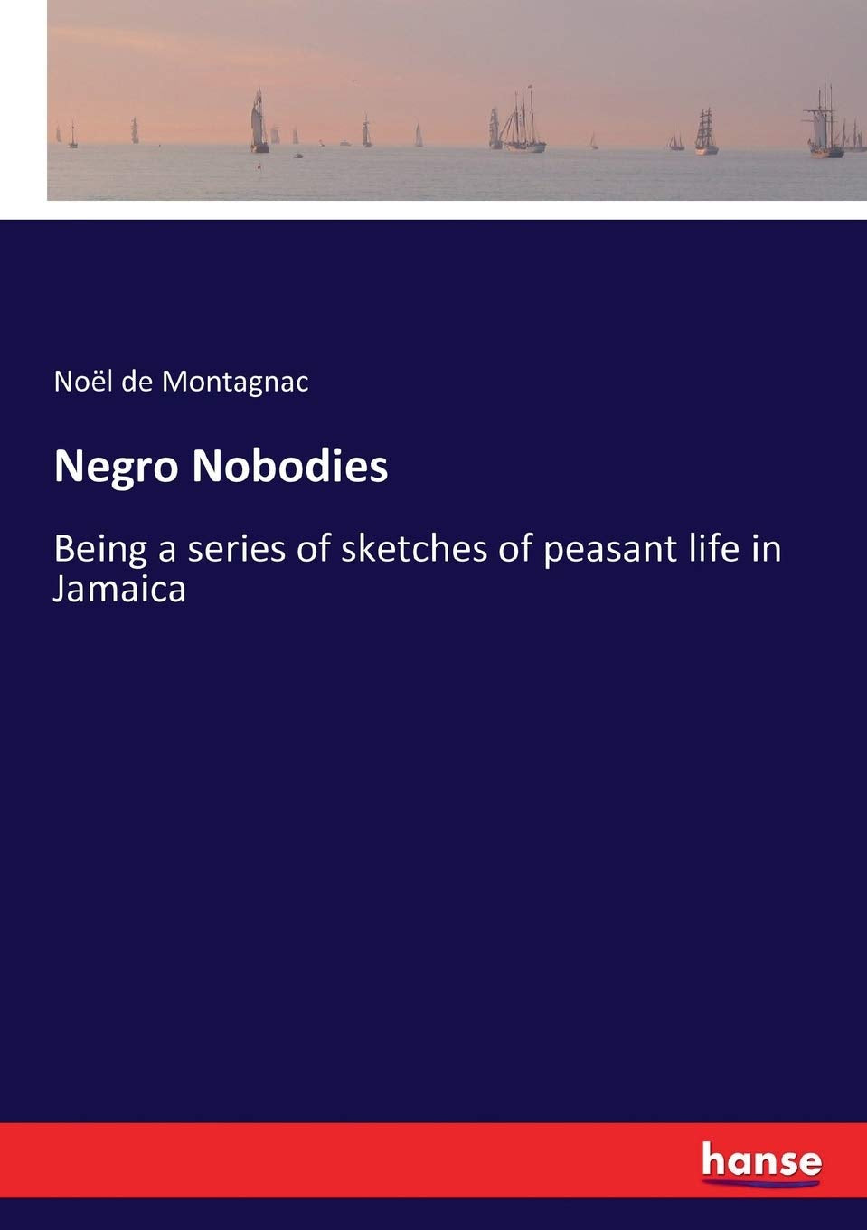 Negro Nobodies: Being a series of sketches of peasant life in Jamaica Classics