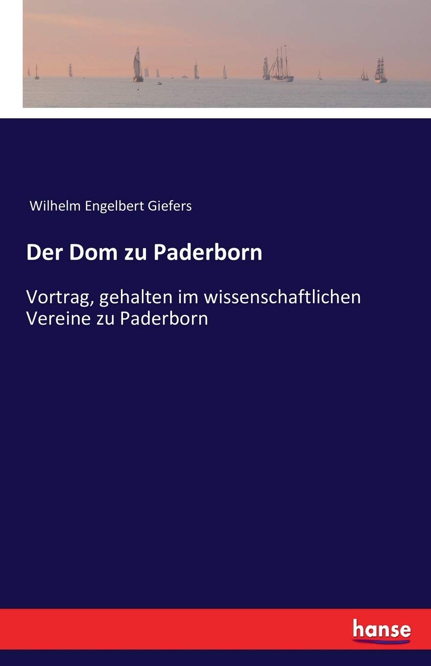Der Dom zu Paderborn: Vortrag, gehalten im wissenschaftlichen Vereine zu Paderborn General education