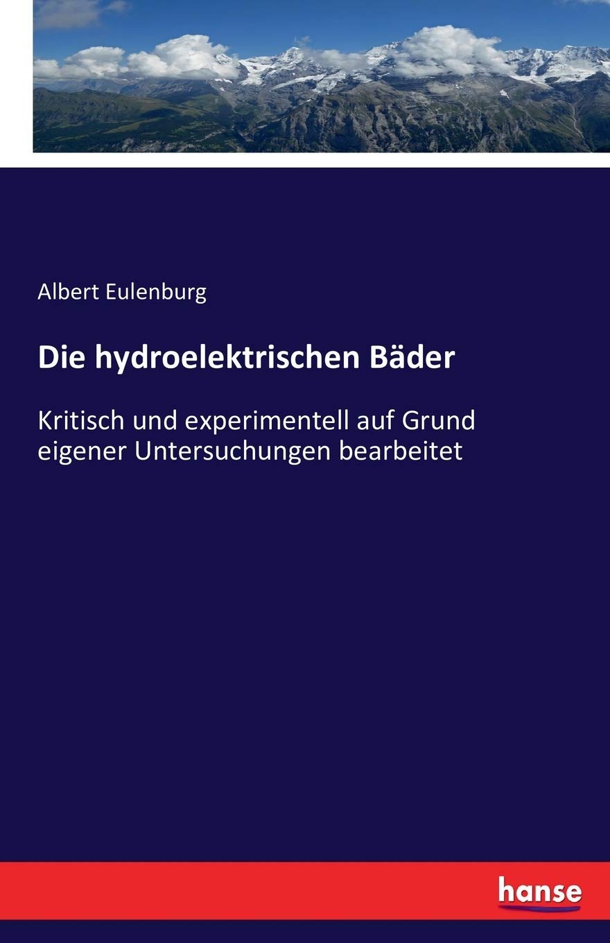 Die hydroelektrischen Bäder: Kritisch und experimentell auf Grund eigener Untersuchungen bearbeitet Business & Technology
