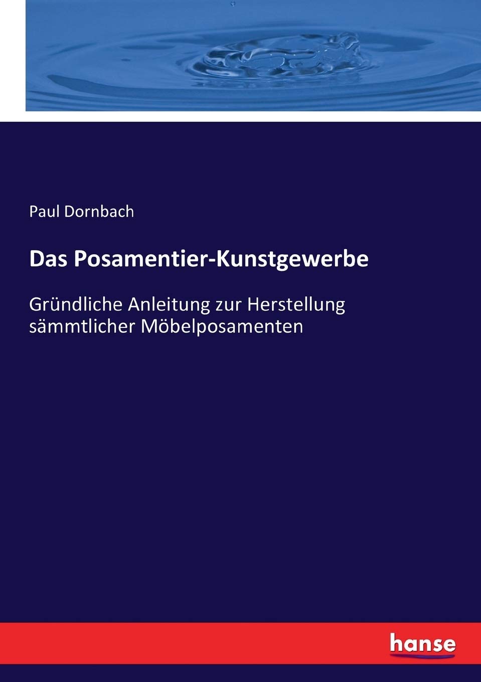 Das Posamentier-Kunstgewerbe: Gründliche Anleitung zur Herstellung sämmtlicher Möbelposamenten Books