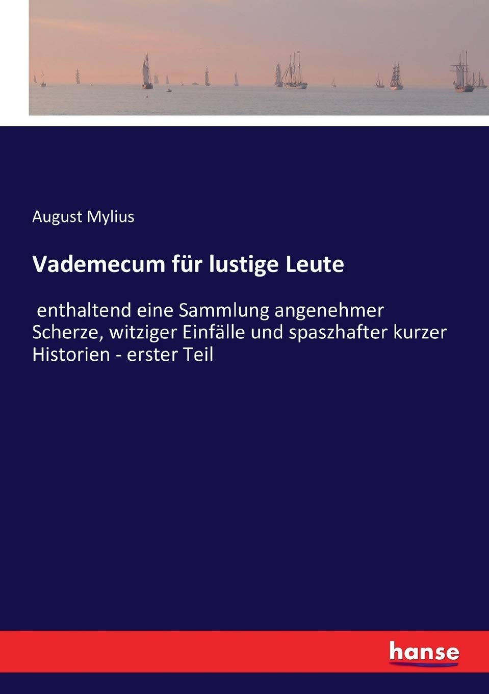Vademecum für lustige Leute: enthaltend eine Sammlung angenehmer Scherze, witziger Einfälle und spaßhafter kurzer Historien Classics