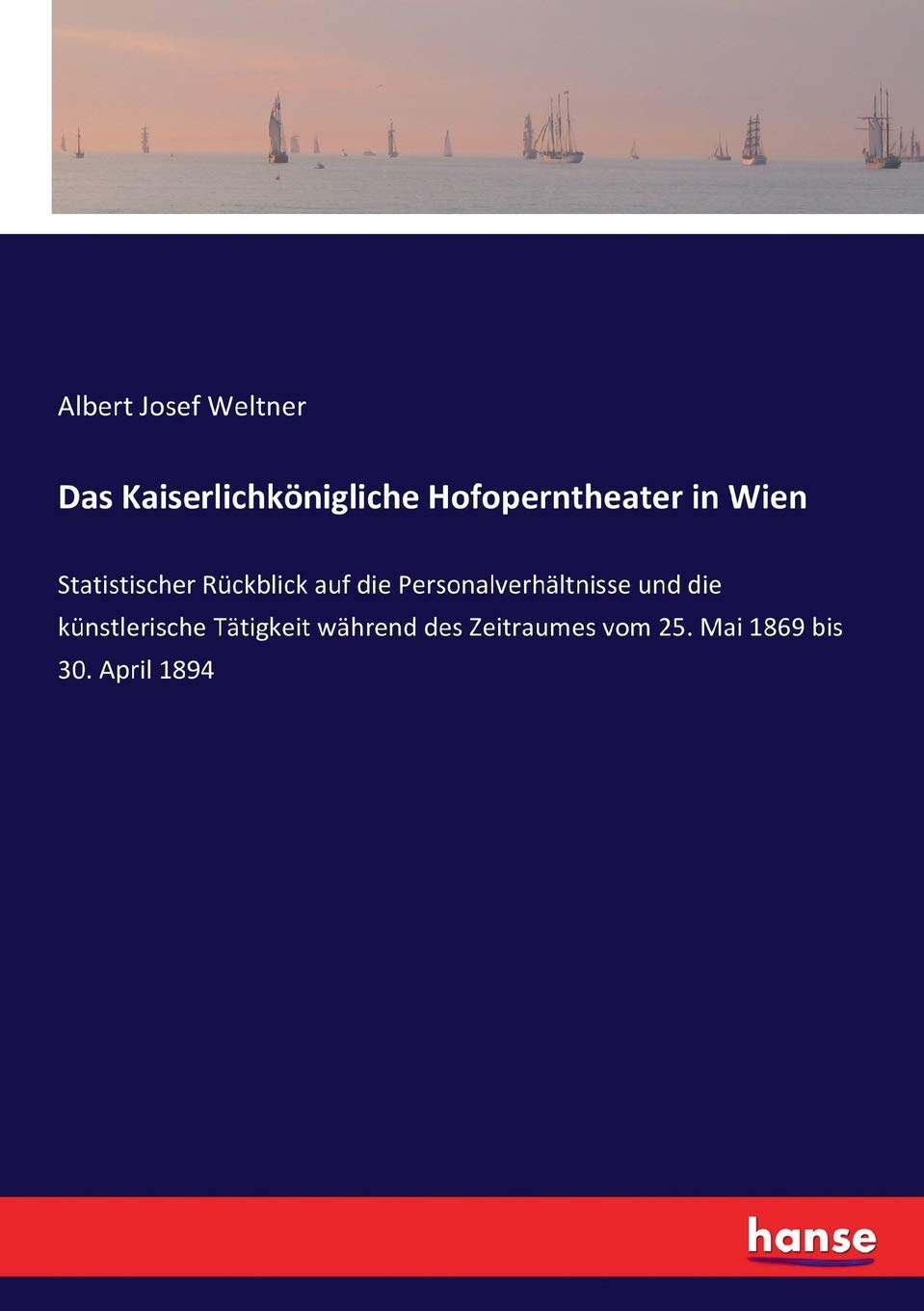 Das Kaiserlichkönigliche Hofoperntheater in Wien: Statistischer Rückblick auf die Personalverhältnisse und die künstlerische Tätigkeit während des Zeitraumes vom 25. Mai 1869 bis 30. April 1894 General education
