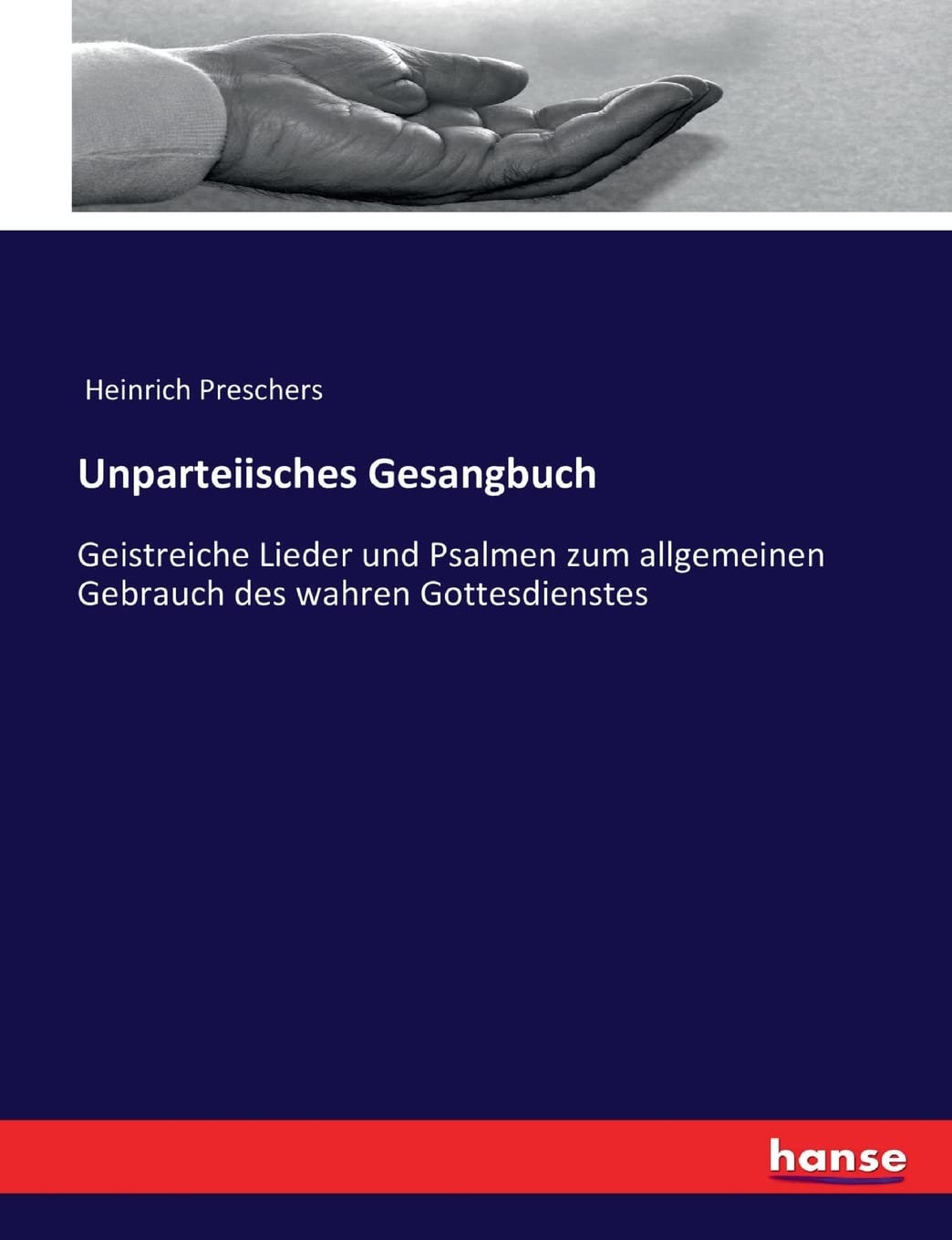 Unparteiisches Gesangbuch: Geistreiche Lieder und Psalmen zum allgemeinen Gebrauch des wahren Gottesdienstes Religion & Esotericism