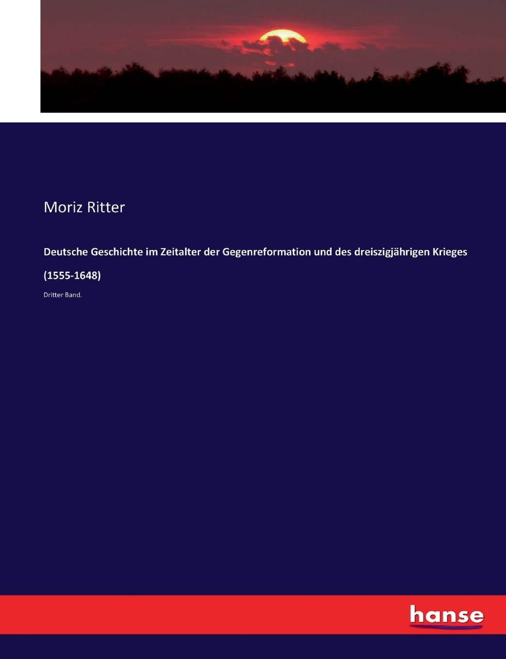 Deutsche Geschichte im Zeitalter der Gegenreformation und des dreiszigjährigen Krieges (1555-1648): Dritter Band. Politics & History