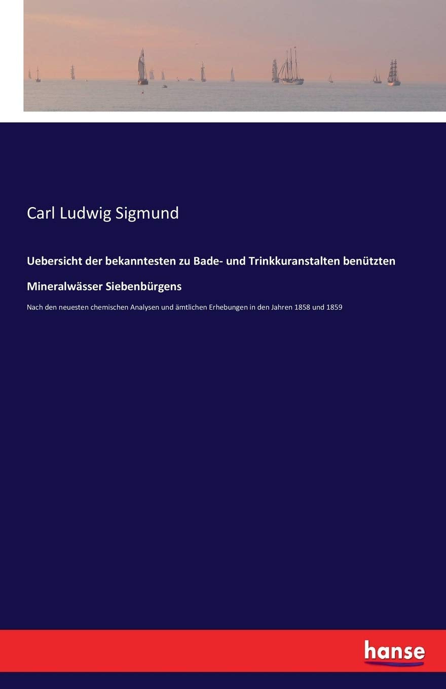 Uebersicht der bekanntesten zu Bade- und Trinkkuranstalten benützten Mineralwässer Siebenbürgens: Nach den neuesten chemischen Analysen und ämtlichen Erhebungen in den Jahren 1858 und 1859 General education