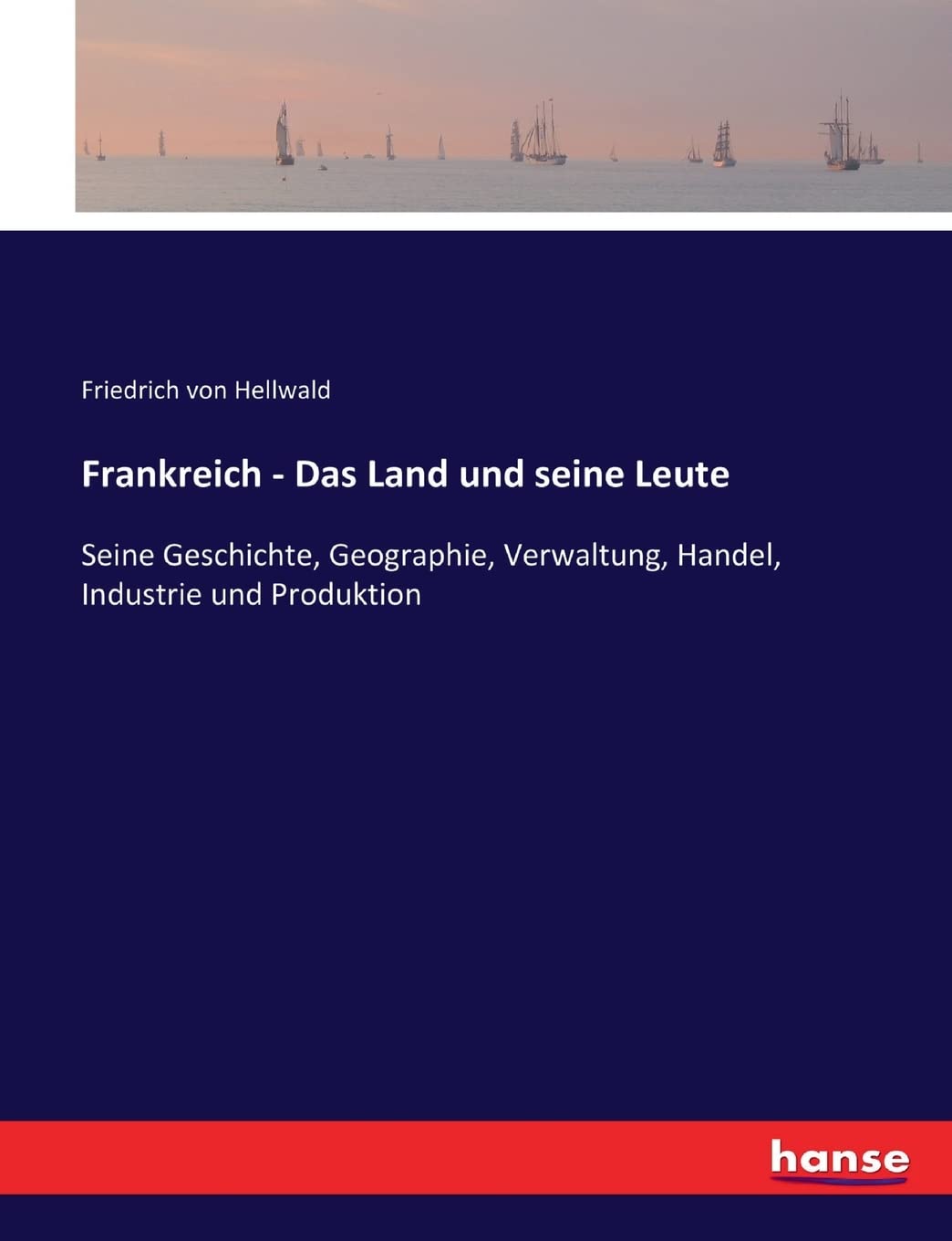 Frankreich - Das Land und seine Leute: Seine Geschichte, Geographie, Verwaltung, Handel, Industrie und Produktion Leisure, Home & Garden