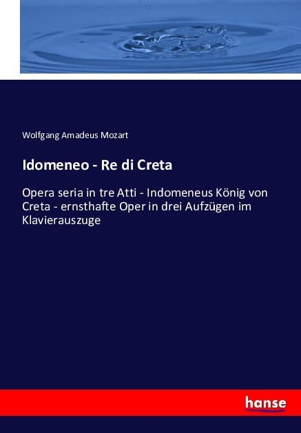 Idomeneo - Re di Creta: Opera seria in tre Atti - Indomeneus König von Creta - ernsthafte Oper in drei Aufzügen im Klavierauszuge Books