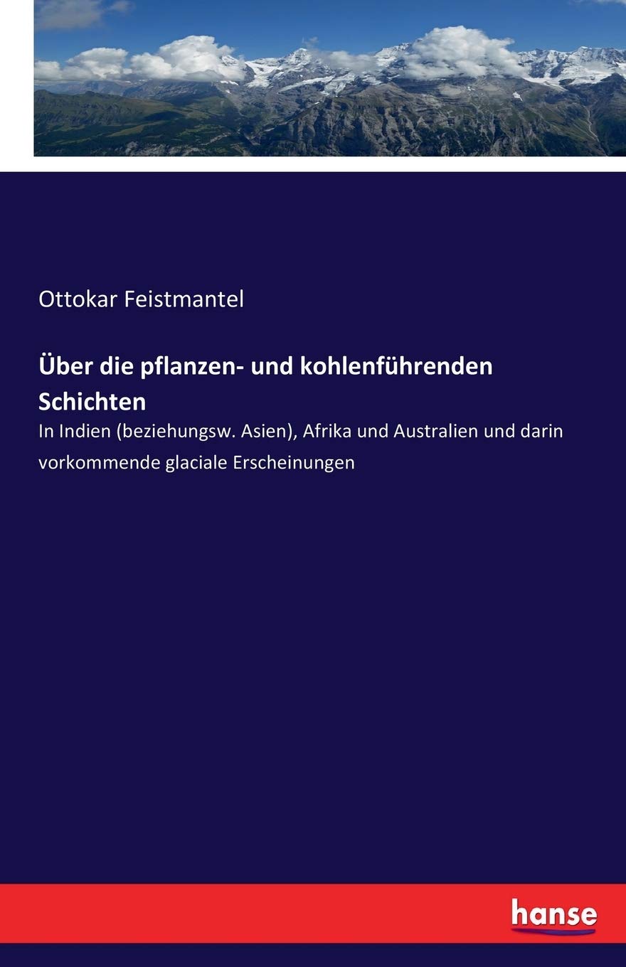 Über die pflanzen- und kohlenführenden Schichten: In Indien (beziehungsw. Asien), Afrika und Australien und darin vorkommende glaciale Erscheinungen Business & Technology