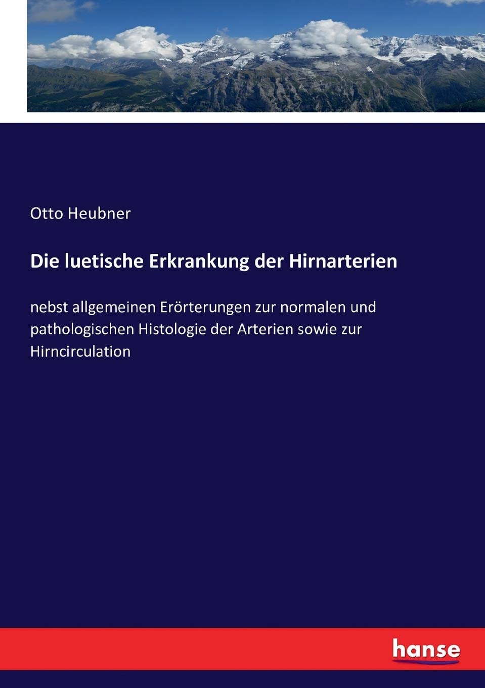 Die luetische Erkrankung der Hirnarterien: nebst allgemeinen Erörterungen zur normalen und pathologischen Histologie der Arterien sowie zur Hirncirculation Medicine