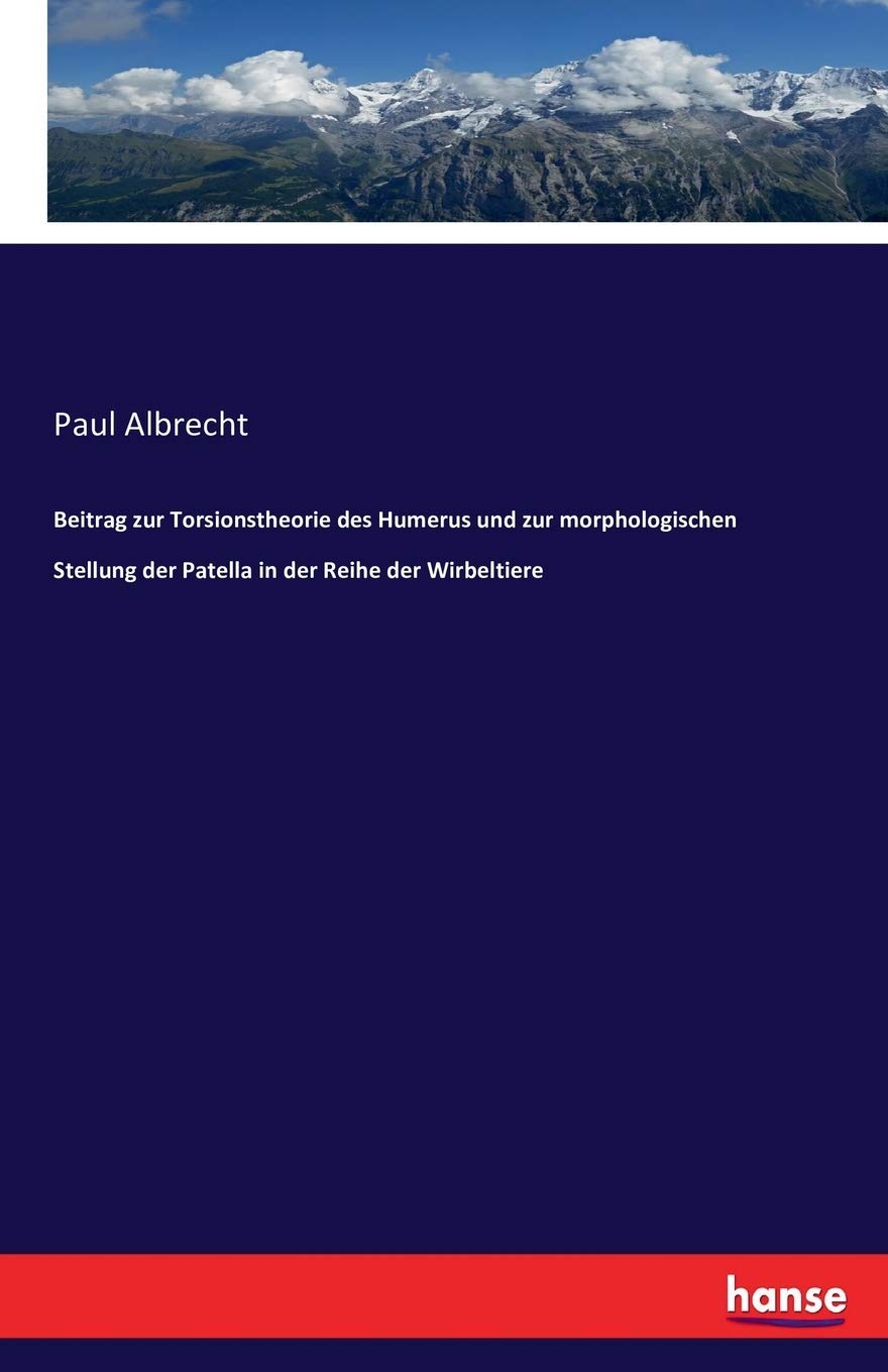 Beitrag zur Torsionstheorie des Humerus und zur morphologischen Stellung der Patella in der Reihe der Wirbeltiere Business & Technology